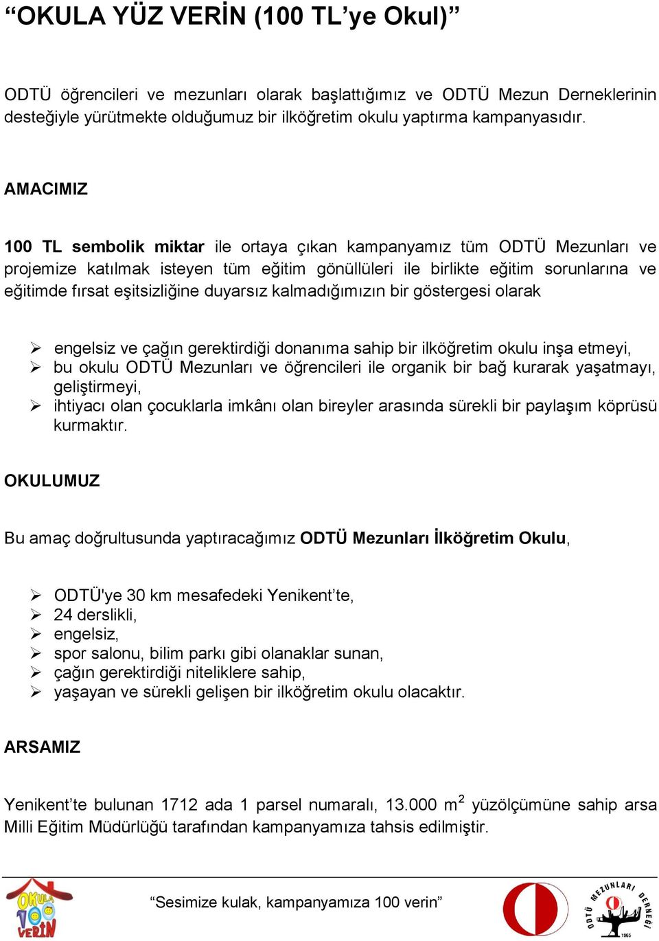 duyarsız kalmadığımızın bir göstergesi olarak engelsiz ve çağın gerektirdiği donanıma sahip bir ilköğretim okulu inşa etmeyi, bu okulu ODTÜ Mezunları ve öğrencileri ile organik bir bağ kurarak