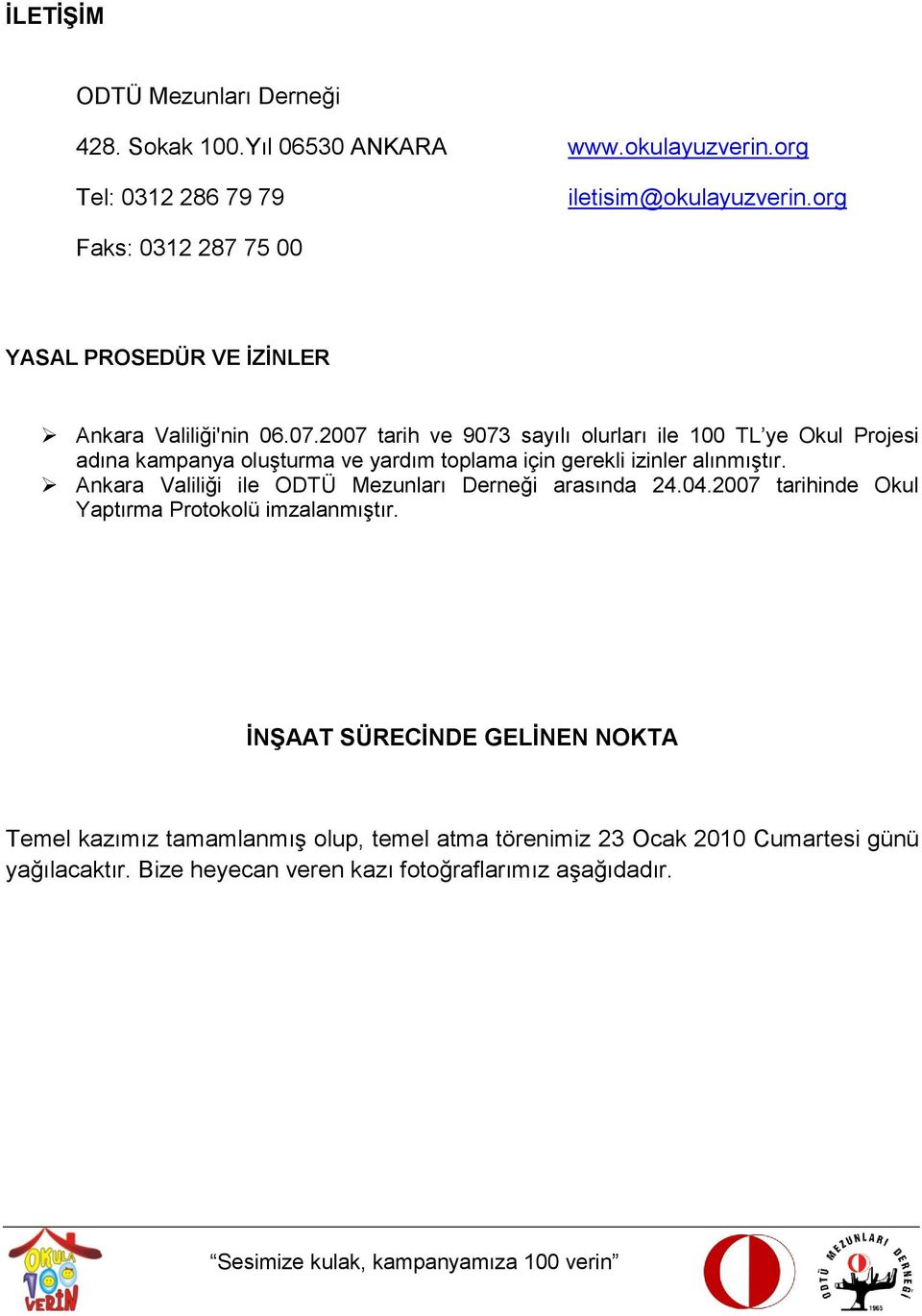 2007 tarih ve 9073 sayılı olurları ile 100 TL ye Okul Projesi adına kampanya oluşturma ve yardım toplama için gerekli izinler alınmıştır.