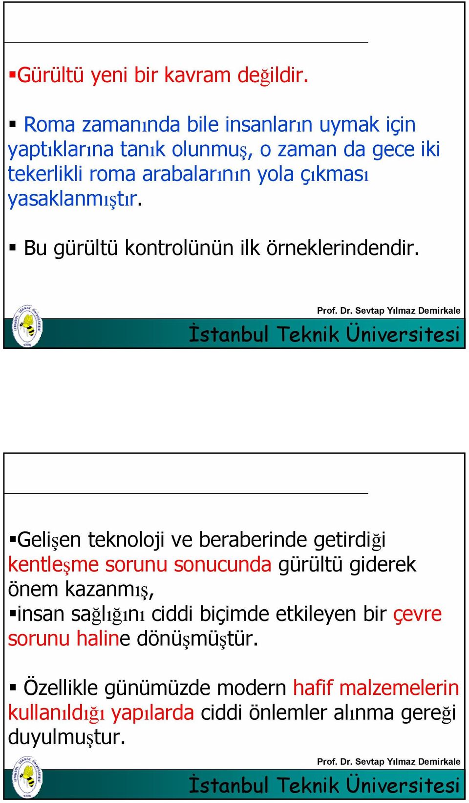 çıkması yasaklanmıştır. Bu gürültü kontrolünün ilk örneklerindendir.