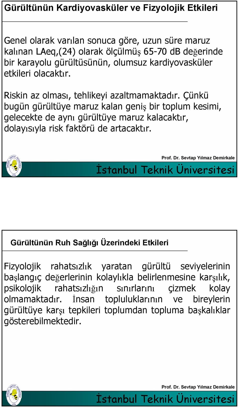 Çünkü bugün gürültüye maruz kalan geniş bir toplum kesimi, gelecekte de aynı gürültüye maruz kalacaktır, dolayısıyla risk faktörü de artacaktır.