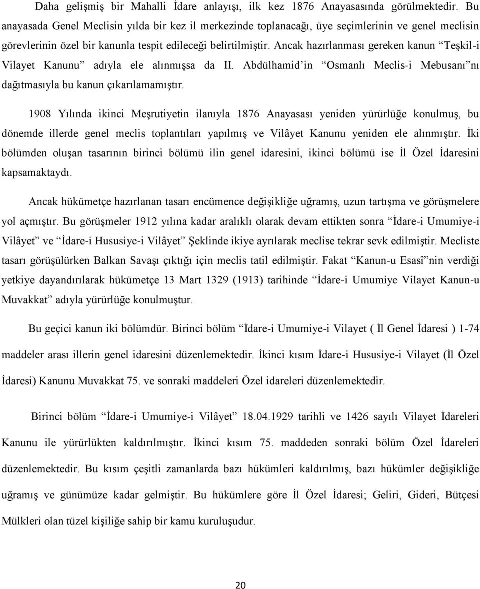 Ancak hazırlanması gereken kanun Teşkil-i Vilayet Kanunu adıyla ele alınmışsa da II. Abdülhamid in Osmanlı Meclis-i Mebusanı nı dağıtmasıyla bu kanun çıkarılamamıştır.