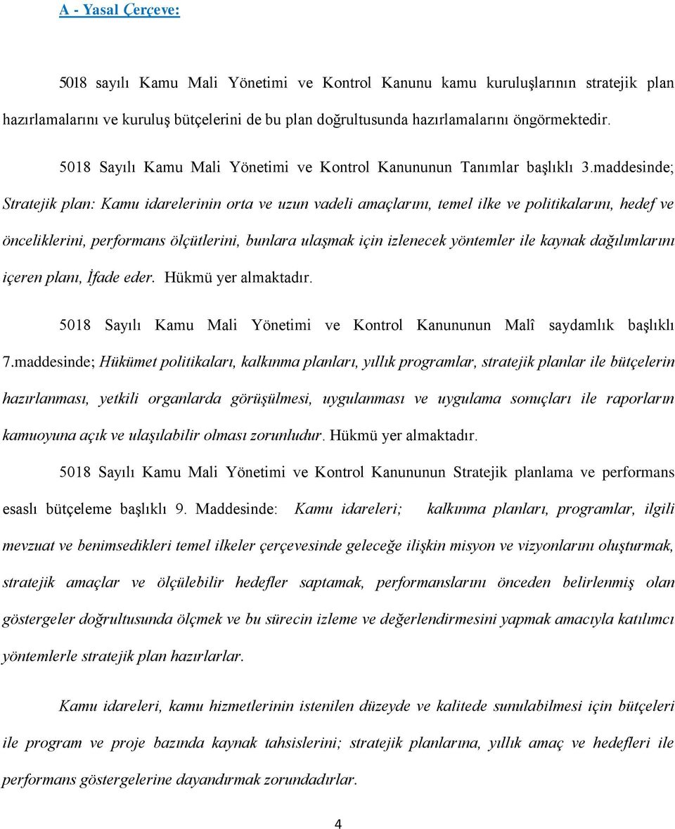 maddesinde; Stratejik plan: Kamu idarelerinin orta ve uzun vadeli amaçlarını, temel ilke ve politikalarını, hedef ve önceliklerini, performans ölçütlerini, bunlara ulaşmak için izlenecek yöntemler