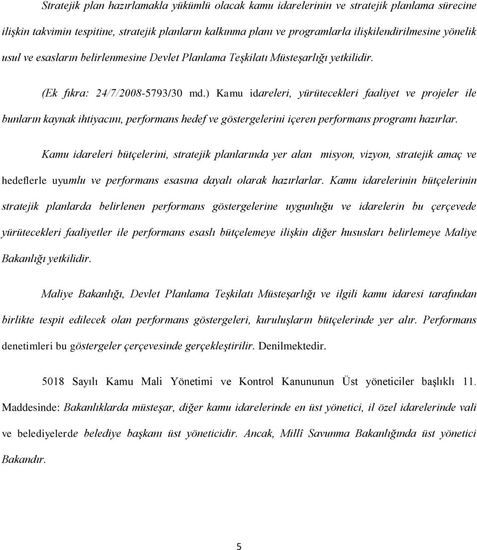 ) Kamu idareleri, yürütecekleri faaliyet ve projeler ile bunların kaynak ihtiyacını, performans hedef ve göstergelerini içeren performans programı hazırlar.