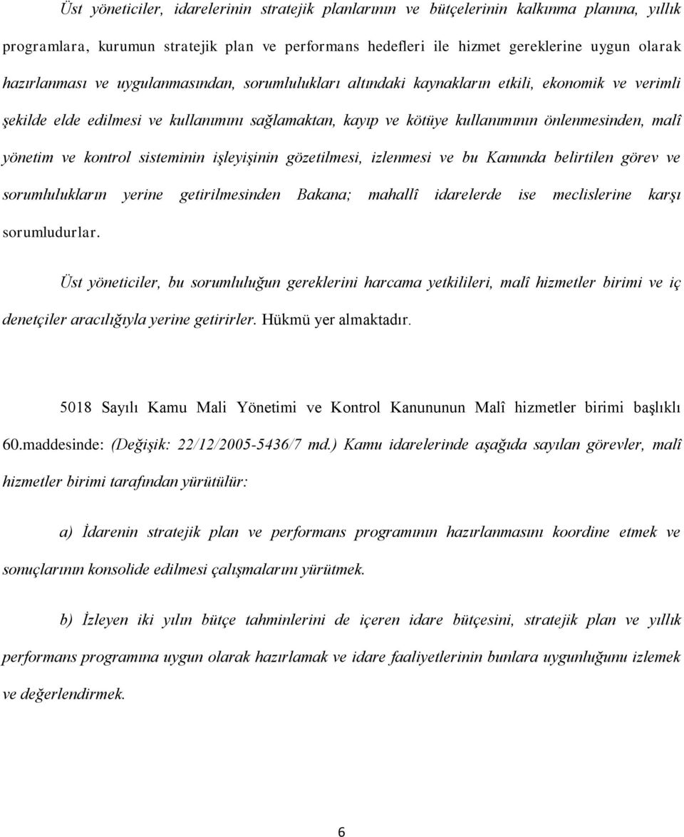 yönetim ve kontrol sisteminin işleyişinin gözetilmesi, izlenmesi ve bu Kanunda belirtilen görev ve sorumlulukların yerine getirilmesinden Bakana; mahallî idarelerde ise meclislerine karşı