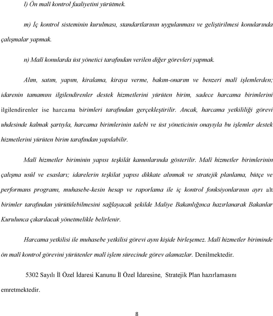 Alım, satım, yapım, kiralama, kiraya verme, bakım-onarım ve benzeri malî işlemlerden; idarenin tamamını ilgilendirenler destek hizmetlerini yürüten birim, sadece harcama birimlerini ilgilendirenler