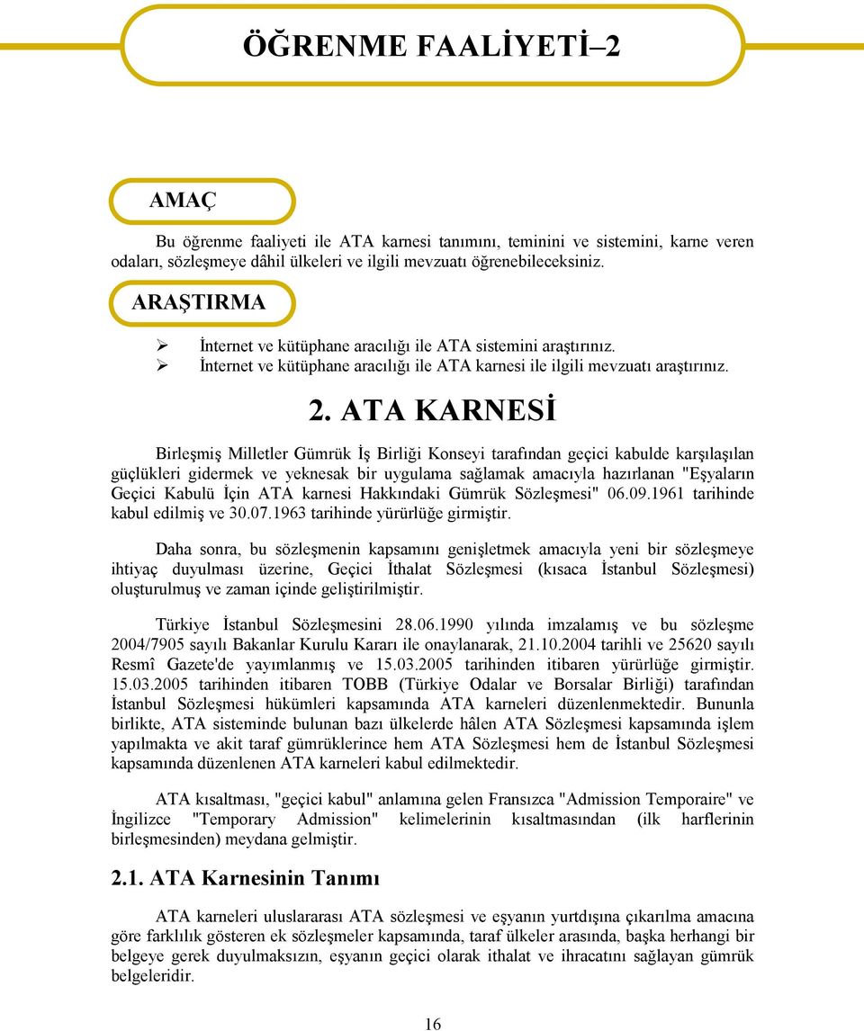 ATA KARNESİ Birleşmiş Milletler Gümrük İş Birliği Konseyi tarafından geçici kabulde karşılaşılan güçlükleri gidermek ve yeknesak bir uygulama sağlamak amacıyla hazırlanan "Eşyaların Geçici Kabulü