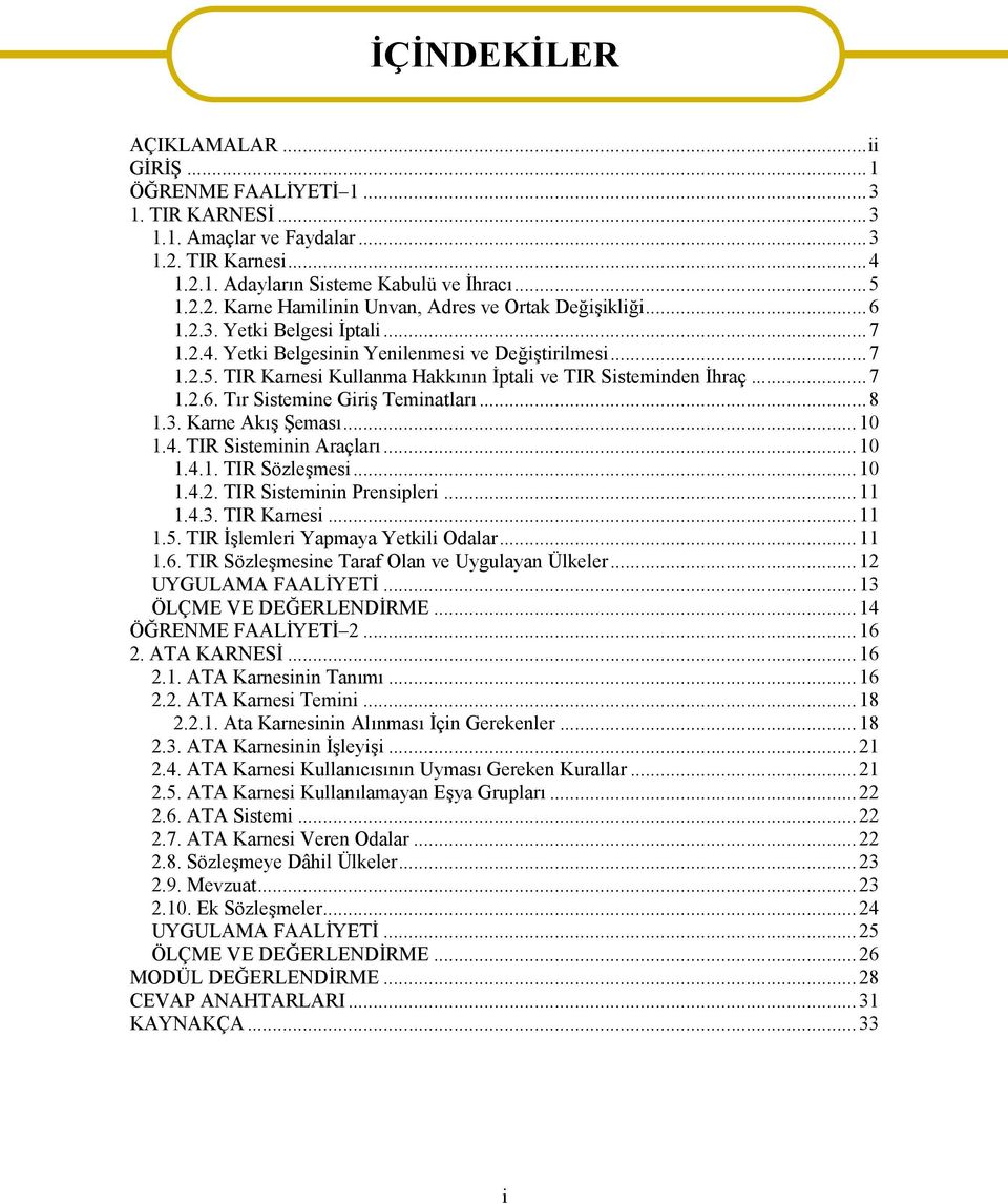 ..8 1.3. Karne Akış Şeması...10 1.4. TIR Sisteminin Araçları...10 1.4.1. TIR Sözleşmesi...10 1.4.2. TIR Sisteminin Prensipleri...11 1.4.3. TIR Karnesi...11 1.5. TIR İşlemleri Yapmaya Yetkili Odalar.