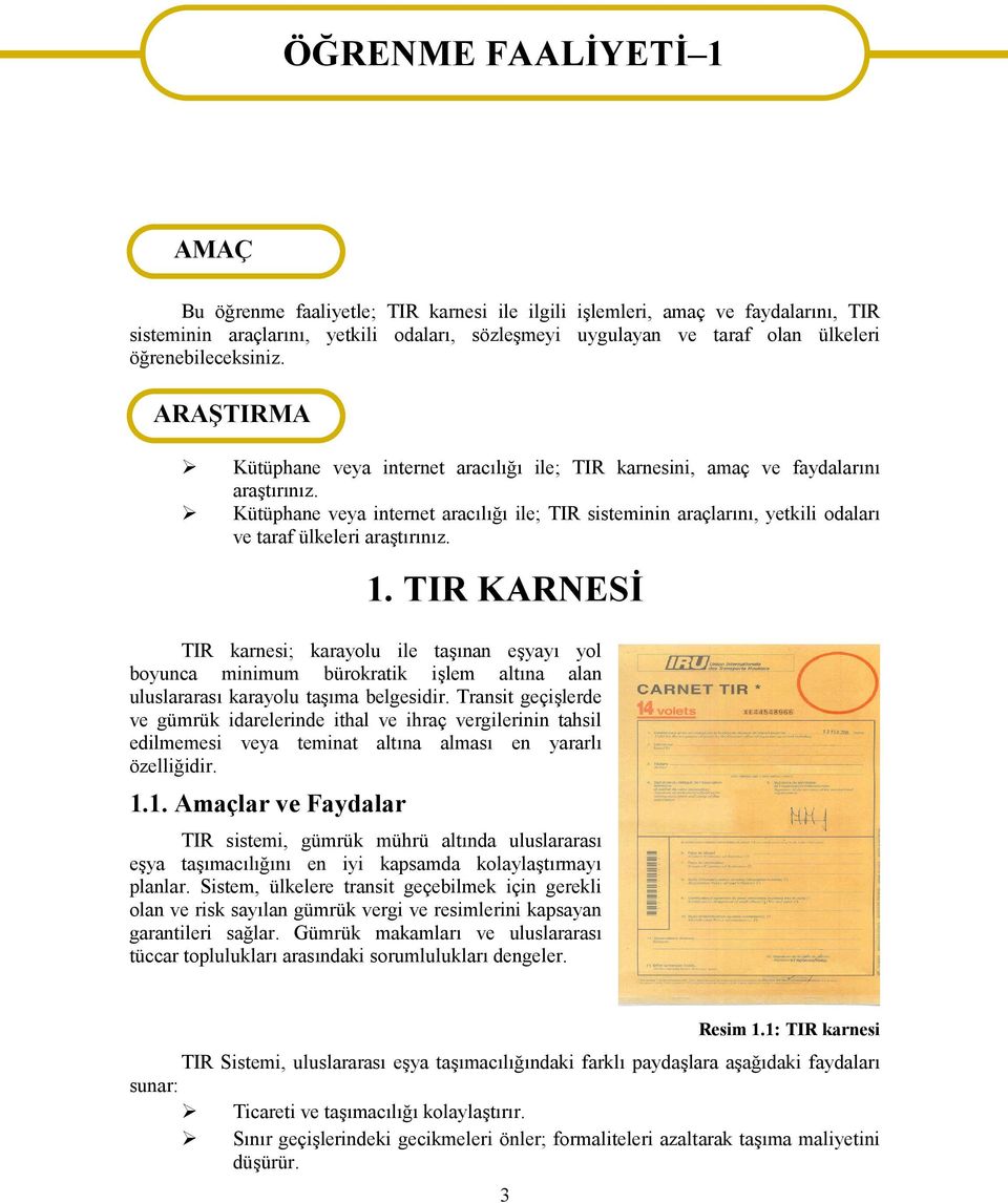 Kütüphane veya internet aracılığı ile; TIR sisteminin araçlarını, yetkili odaları ve taraf ülkeleri araştırınız. 1.