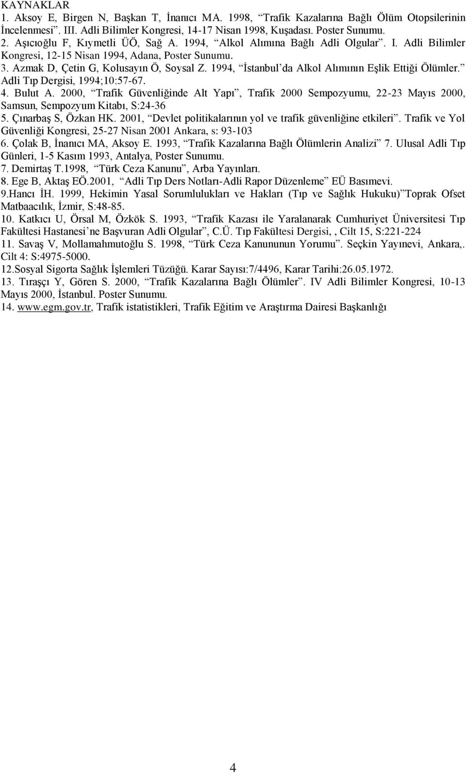 1994, İstanbul da Alkol Alımının Eşlik Ettiği Ölümler. Adli Tıp Dergisi, 1994;10:57-67. 4. Bulut A.
