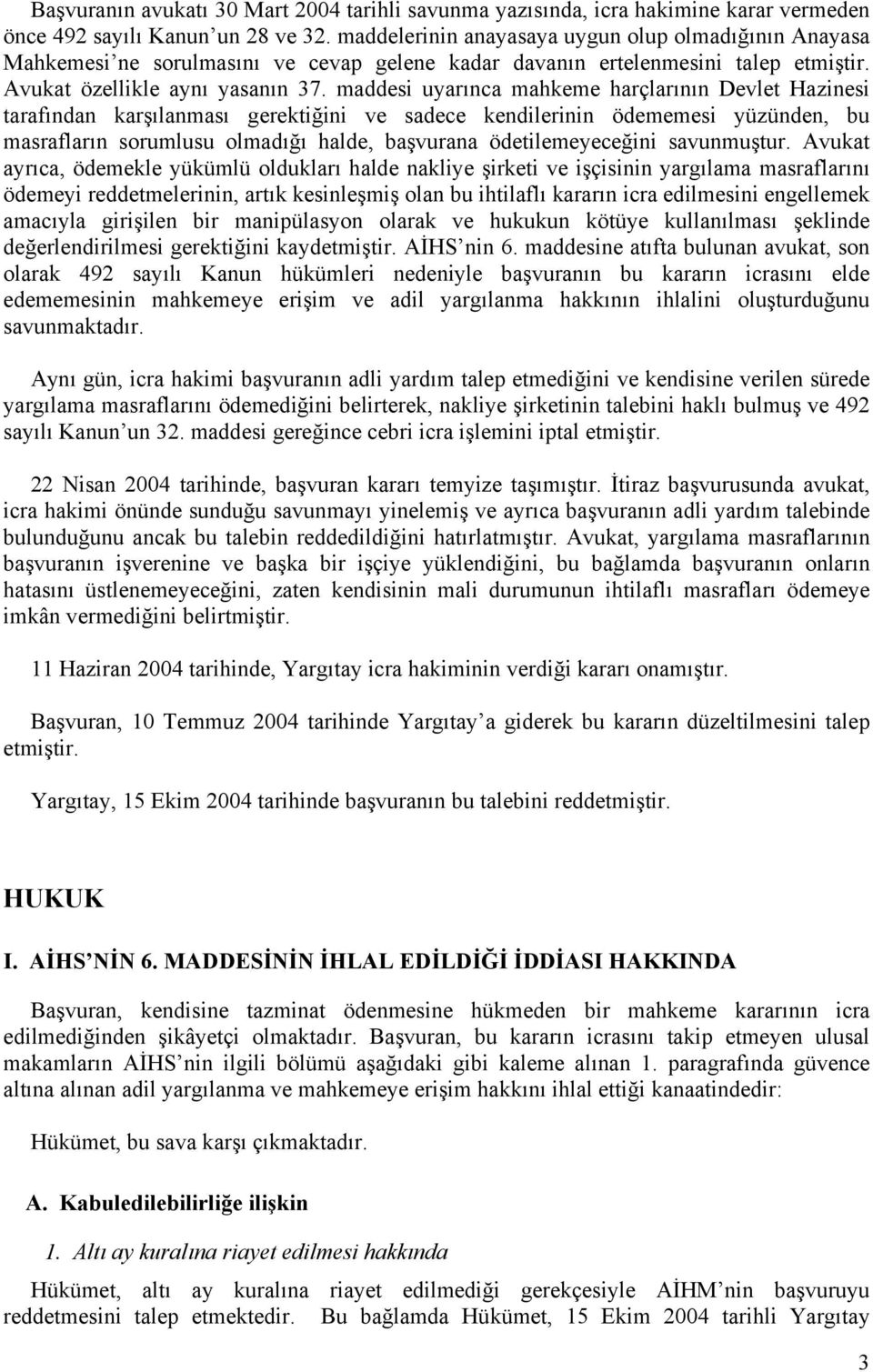 maddesi uyarınca mahkeme harçlarının Devlet Hazinesi tarafından karşılanması gerektiğini ve sadece kendilerinin ödememesi yüzünden, bu masrafların sorumlusu olmadığı halde, başvurana