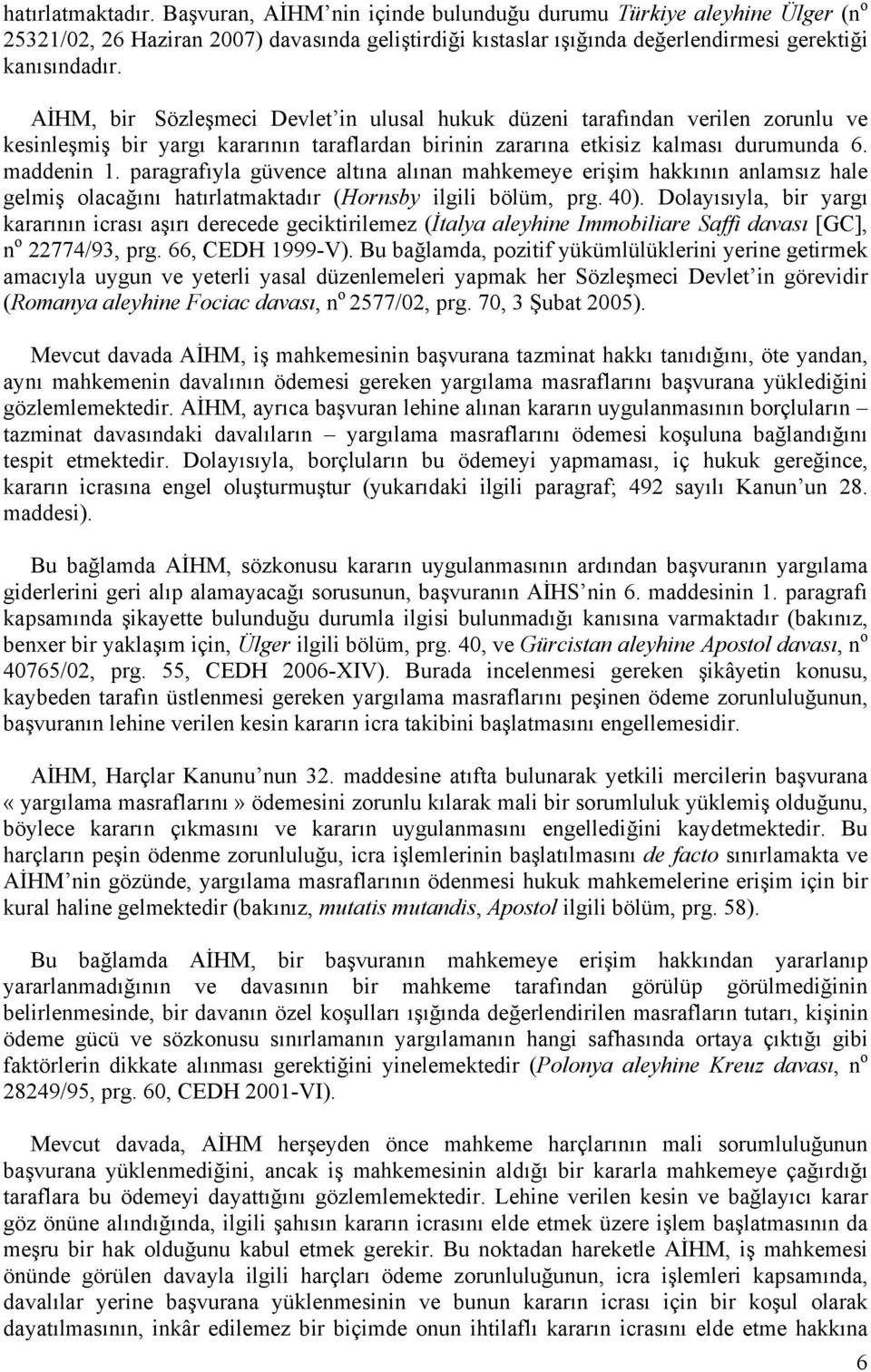 paragrafıyla güvence altına alınan mahkemeye erişim hakkının anlamsız hale gelmiş olacağını hatırlatmaktadır (Hornsby ilgili bölüm, prg. 40).