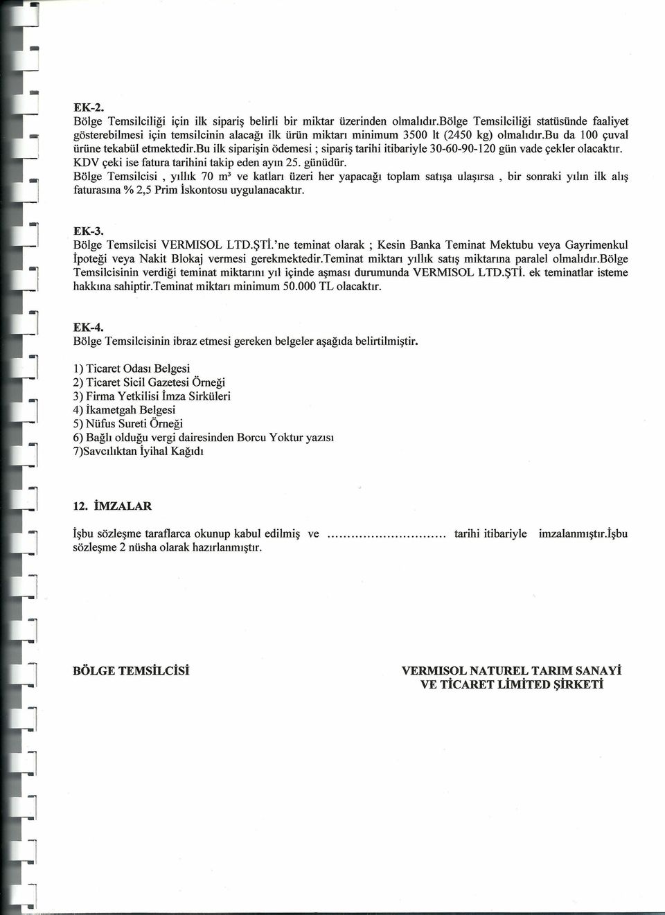 bu ilk siparişin ödemesi; sipariş tarihi itibariyle 30-60-90-120 gün vade çekler olacaktır. KDV çeki ise fatura tarihini takip eden ayın 25. günüdür.