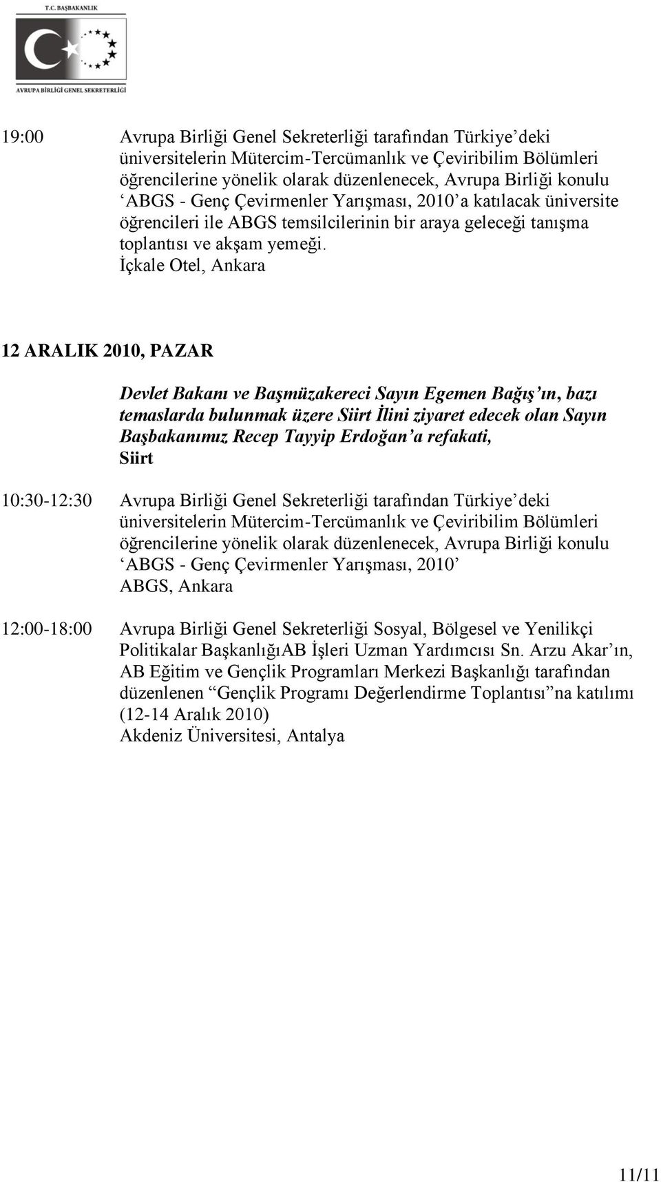 İçkale Otel, Ankara 12 ARALIK 2010, PAZAR Devlet Bakanı ve Başmüzakereci Sayın Egemen Bağış ın, bazı temaslarda bulunmak üzere Siirt İlini ziyaret edecek olan Sayın Başbakanımız Recep Tayyip Erdoğan