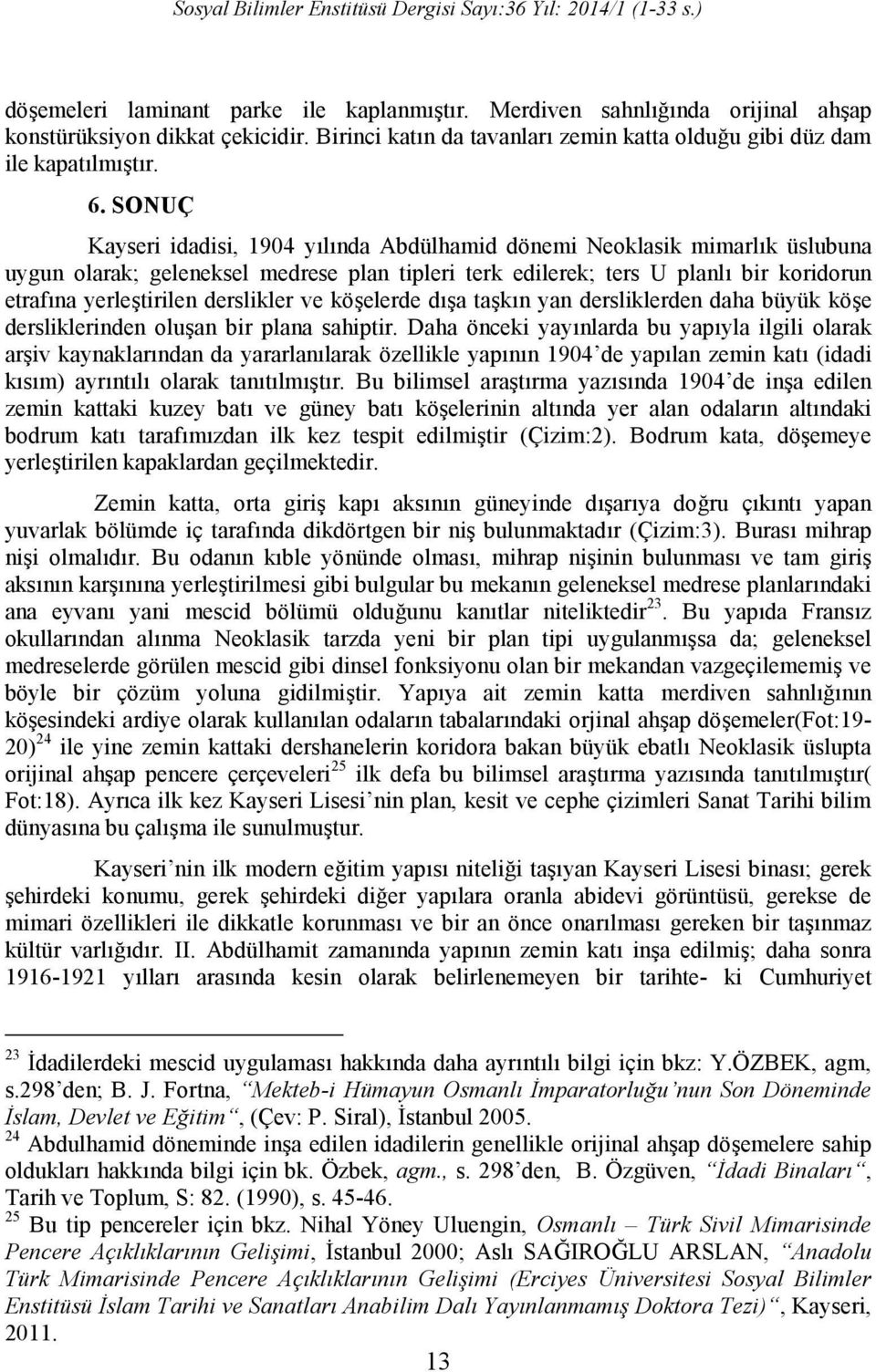 SONUÇ Kayseri idadisi, 1904 yılında Abdülhamid dönemi Neoklasik mimarlık üslubuna uygun olarak; geleneksel medrese plan tipleri terk edilerek; ters U planlı bir koridorun etrafına yerleştirilen