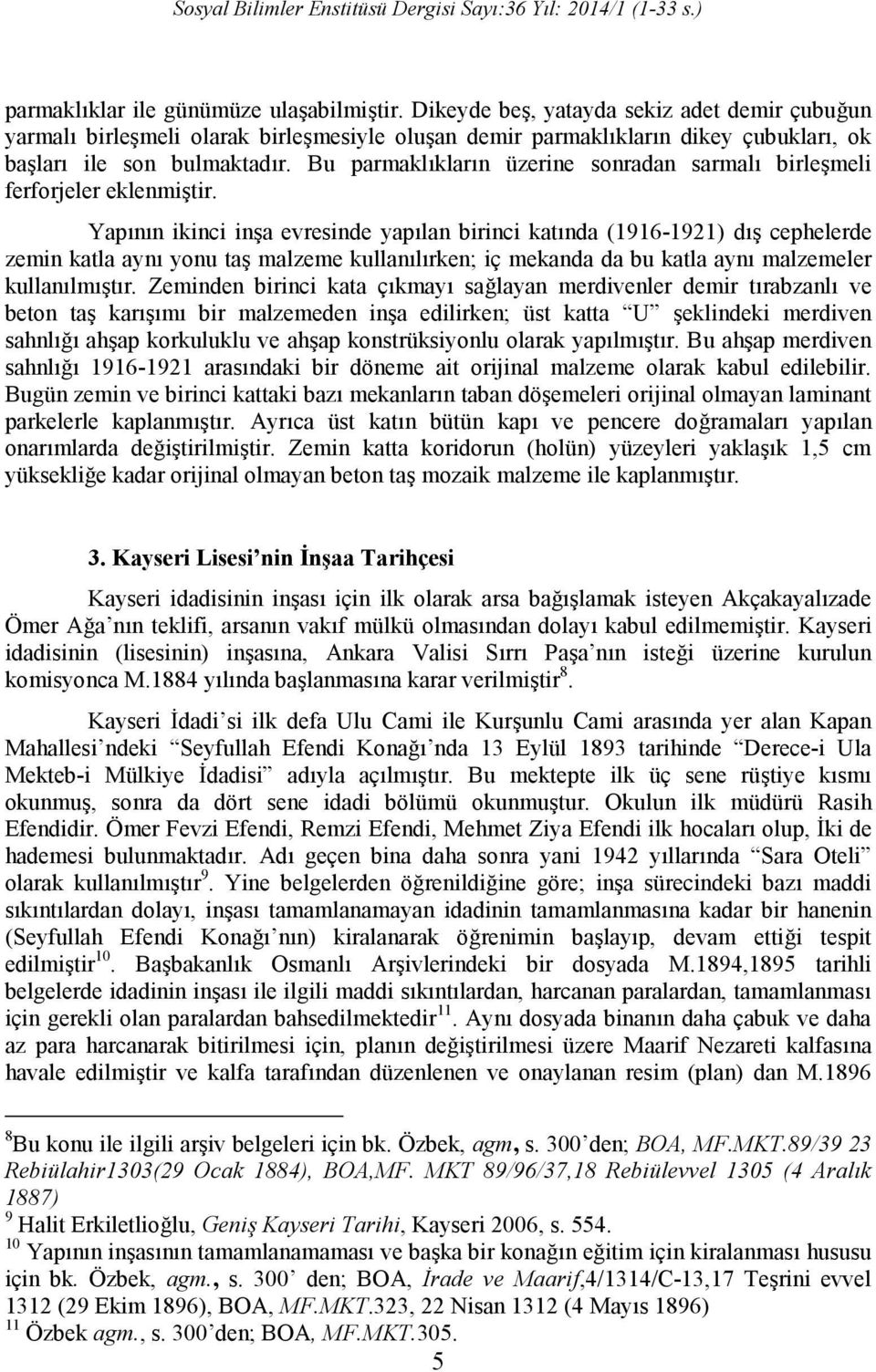 Bu parmaklıkların üzerine sonradan sarmalı birleşmeli ferforjeler eklenmiştir.