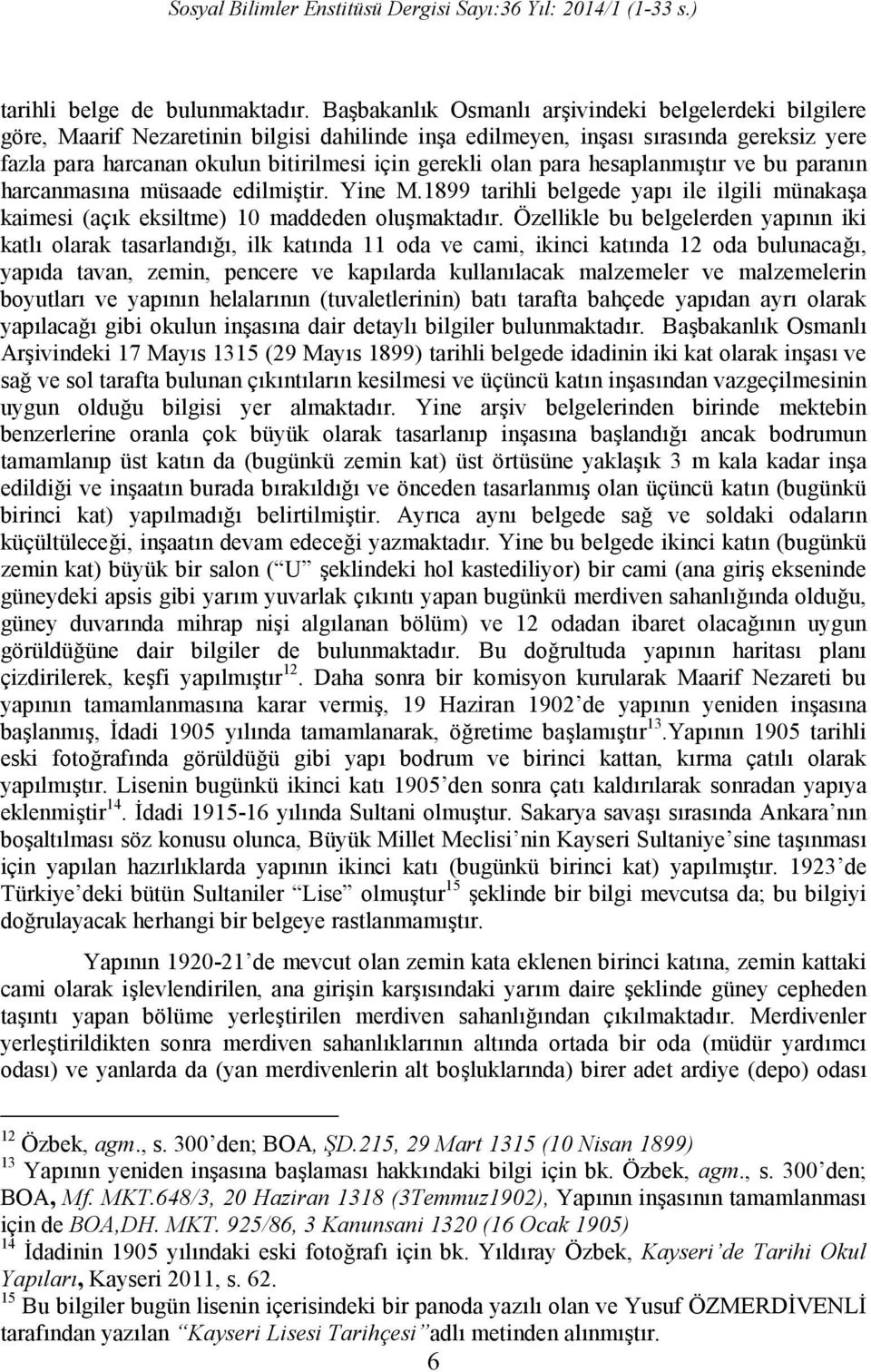 olan para hesaplanmıştır ve bu paranın harcanmasına müsaade edilmiştir. Yine M.1899 tarihli belgede yapı ile ilgili münakaşa kaimesi (açık eksiltme) 10 maddeden oluşmaktadır.