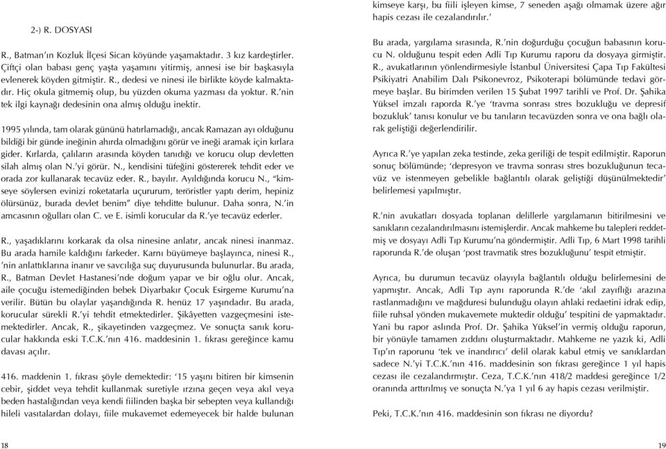 1995 y l nda, tam olarak gününü hat rlamad, ancak Ramazan ay oldu unu bildi i bir günde ine inin ah rda olmad n görür ve ine i aramak için k rlara gider.