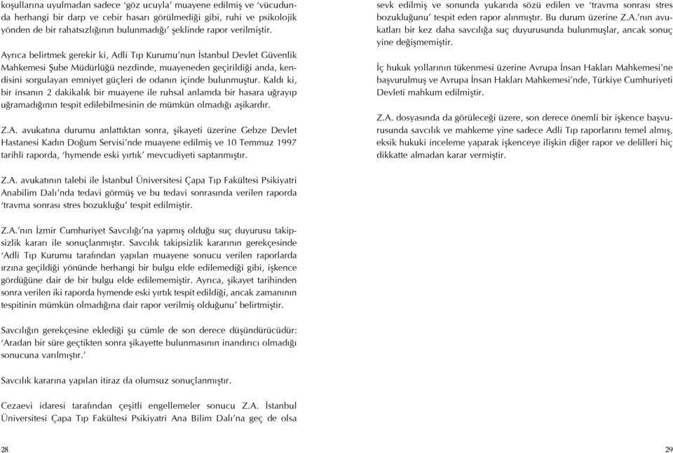 Ayr ca belirtmek gerekir ki, Adli T p Kurumu nun stanbul Devlet Güvenlik Mahkemesi Şube Müdürlü ü nezdinde, muayeneden geçirildi i anda, kendisini sorgulayan emniyet güçleri de odan n içinde