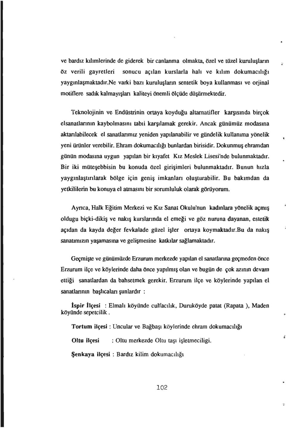 Teknolojinin ve Endüstrinin ortaya koydugu altarnatiner karşısında birçok elsanatlarının kaybolmasını tabii karşılamak gerekir.