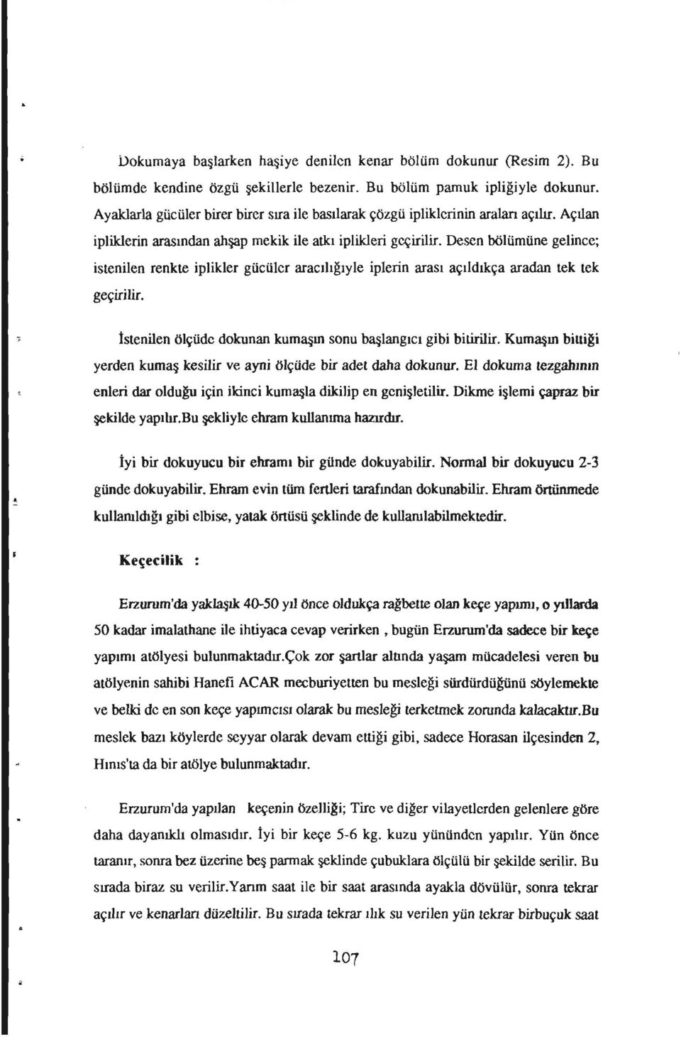 Desen bölümüne gelince; istenilen renkte iplikler gücüler aracılığıyle iplerin arası açıldıkça aradan tek tek geçirilir. İstenilen ölçüde dokunan kumaşın sonu başlangıcı gibi bitirilir.