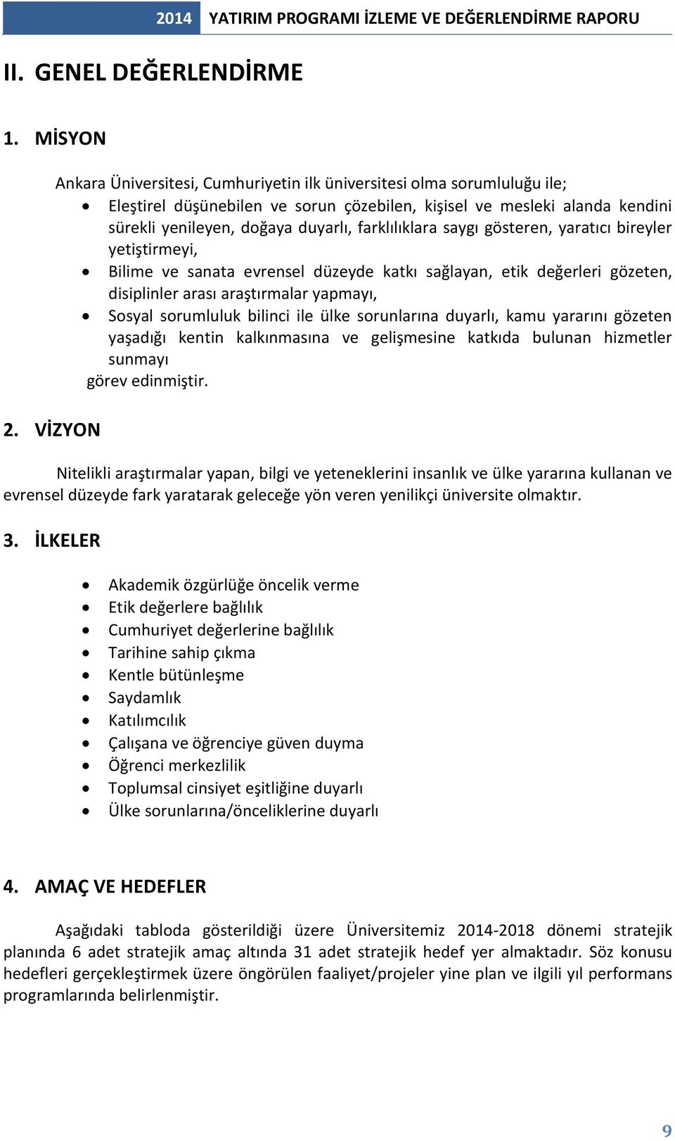 farklılıklara saygı gösteren, yaratıcı bireyler yetiştirmeyi, Bilime ve sanata evrensel düzeyde katkı sağlayan, etik değerleri gözeten, disiplinler arası araştırmalar yapmayı, Sosyal sorumluluk