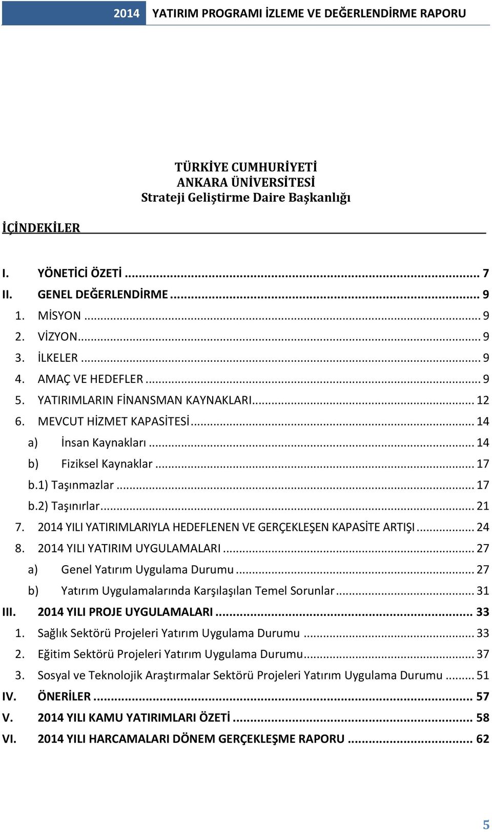 2014 YILI YATIRIMLARIYLA HEDEFLENEN VE GERÇEKLEŞEN KAPASİTE ARTIŞI... 24 8. 2014 YILI YATIRIM UYGULAMALARI... 27 a) Genel Yatırım Uygulama Durumu.