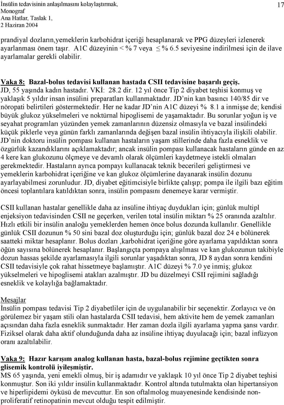 12 yıl önce Tip 2 diyabet teşhisi konmuş ve yaklaşık 5 yıldır insan insülini preparatları kullanmaktadır. JD nin kan basıncı 140/85 dir ve nöropati belirtileri göstermektedir.