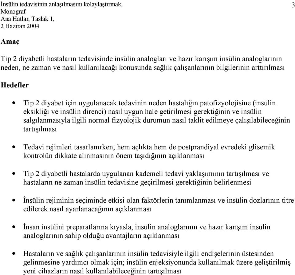 salgılanmasıyla ilgili normal fizyolojik durumun nasıl taklit edilmeye çalışılabileceğinin tartışılması Tedavi rejimleri tasarlanırken; hem açlıkta hem de postprandiyal evredeki glisemik kontrolün