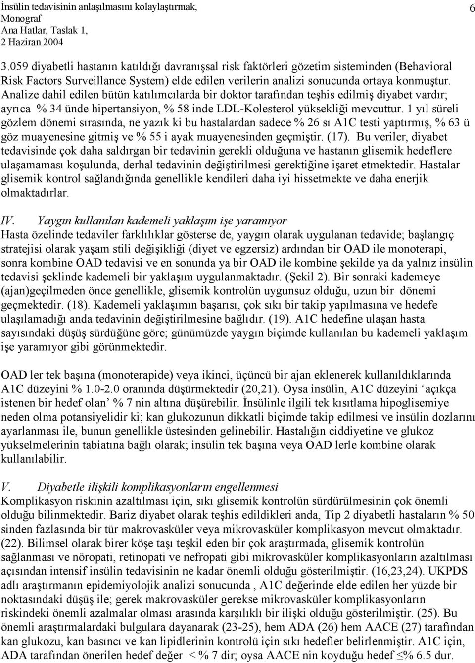 1 yıl süreli gözlem dönemi sırasında, ne yazık ki bu hastalardan sadece % 26 sı A1C testi yaptırmış, % 63 ü göz muayenesine gitmiş ve % 55 i ayak muayenesinden geçmiştir. (17).