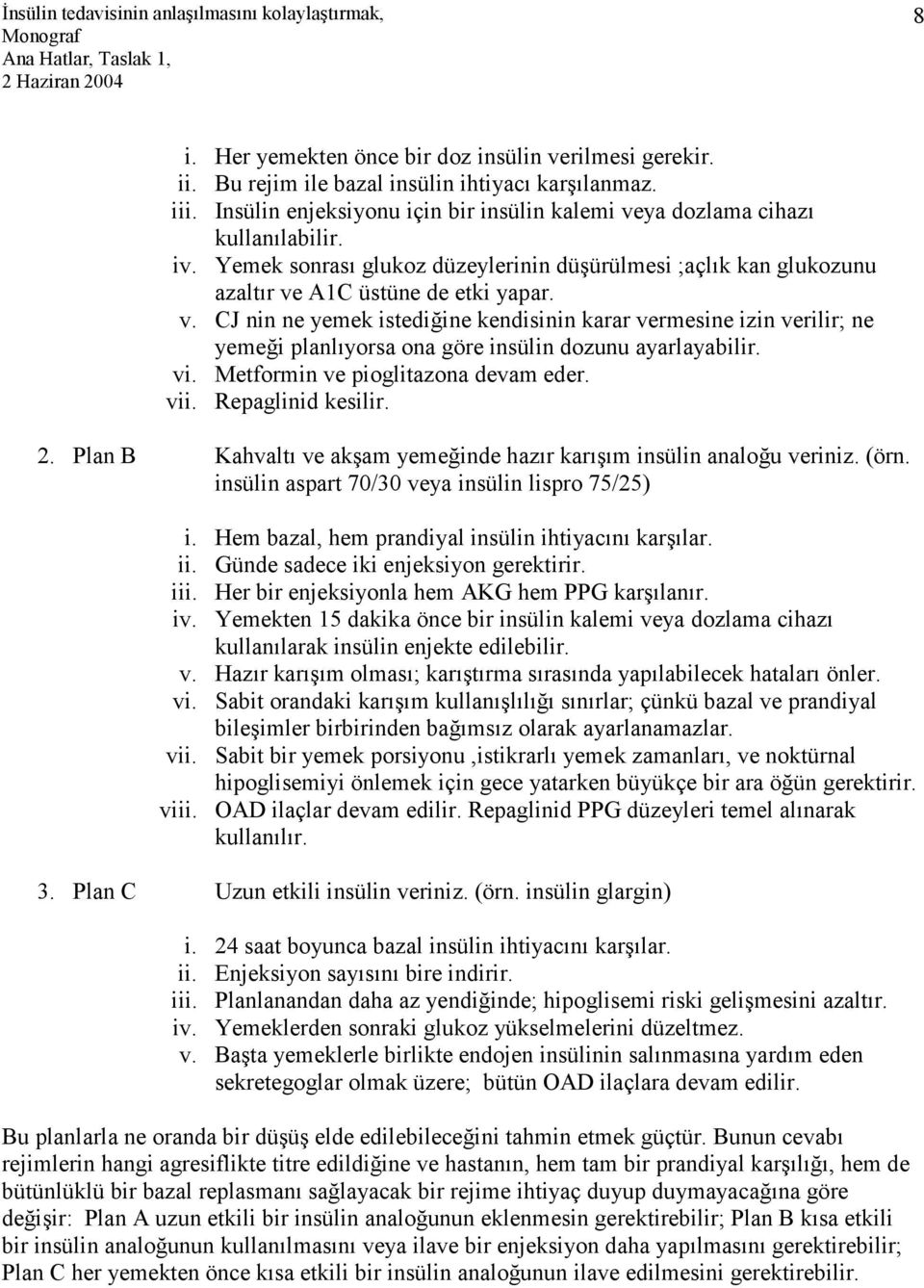 A1C üstüne de etki yapar. v. CJ nin ne yemek istediğine kendisinin karar vermesine izin verilir; ne yemeği planlıyorsa ona göre insülin dozunu ayarlayabilir. vi. Metformin ve pioglitazona devam eder.