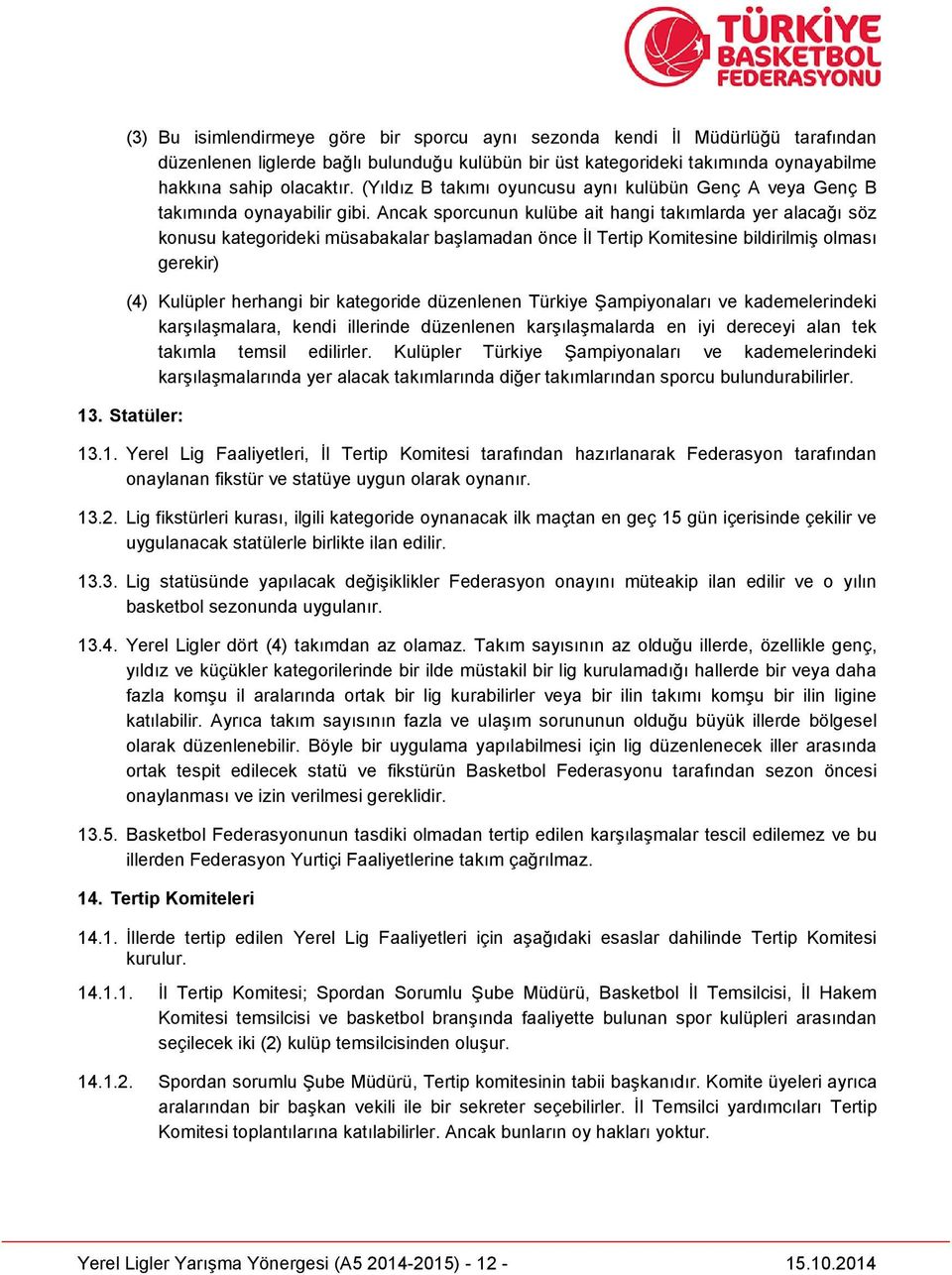 Ancak sporcunun kulübe ait hangi takımlarda yer alacağı söz konusu kategorideki müsabakalar başlamadan önce İl Tertip Komitesine bildirilmiş olması gerekir) (4) Kulüpler herhangi bir kategoride