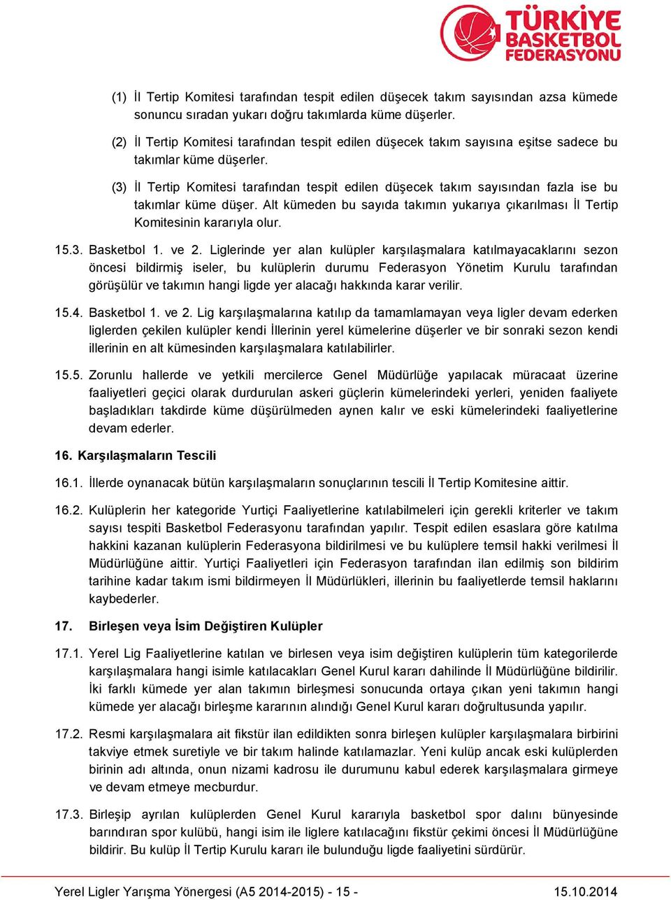 (3) İl Tertip Komitesi tarafından tespit edilen düşecek takım sayısından fazla ise bu takımlar küme düşer. Alt kümeden bu sayıda takımın yukarıya çıkarılması İl Tertip Komitesinin kararıyla olur. 15.