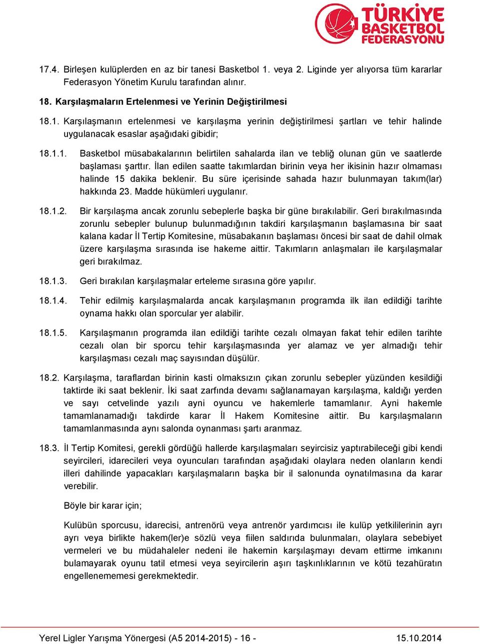 İlan edilen saatte takımlardan birinin veya her ikisinin hazır olmaması halinde 15 dakika beklenir. Bu süre içerisinde sahada hazır bulunmayan takım(lar) hakkında 23