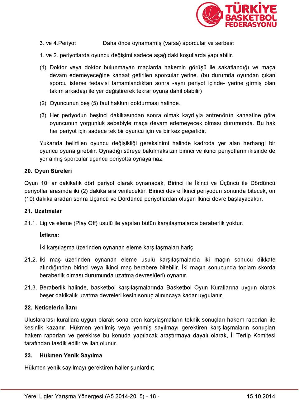 (bu durumda oyundan çıkan sporcu isterse tedavisi tamamlandıktan sonra -aynı periyot içinde- yerine girmiş olan takım arkadaşı ile yer değiştirerek tekrar oyuna dahil olabilir) (2) Oyuncunun beş (5)