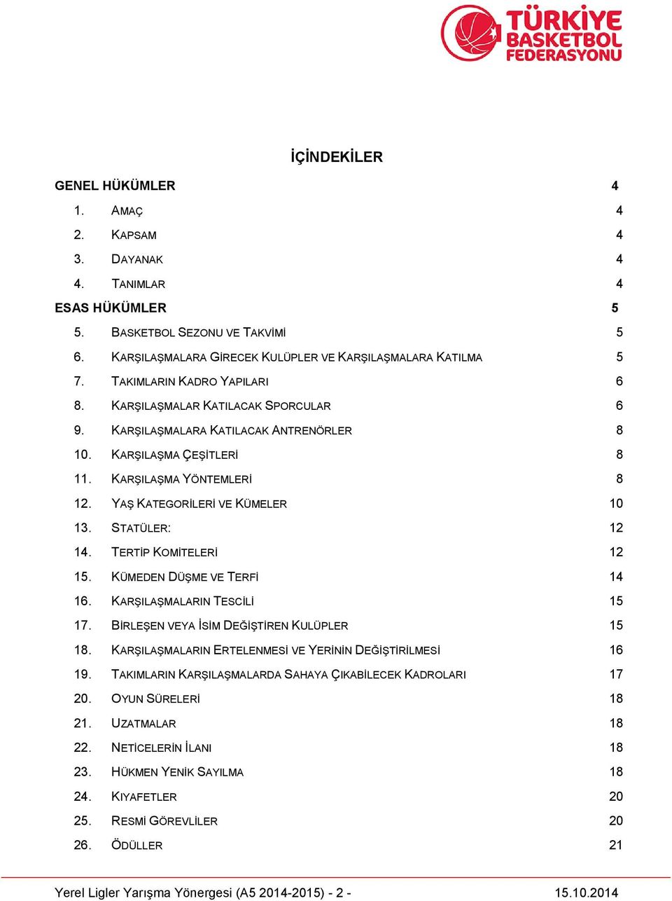 YAŞ KATEGORİLERİ VE KÜMELER 10 13. STATÜLER: 12 14. TERTİP KOMİTELERİ 12 15. KÜMEDEN DÜŞME VE TERFİ 14 16. KARŞILAŞMALARIN TESCİLİ 15 17. BİRLEŞEN VEYA İSİM DEĞİŞTİREN KULÜPLER 15 18.