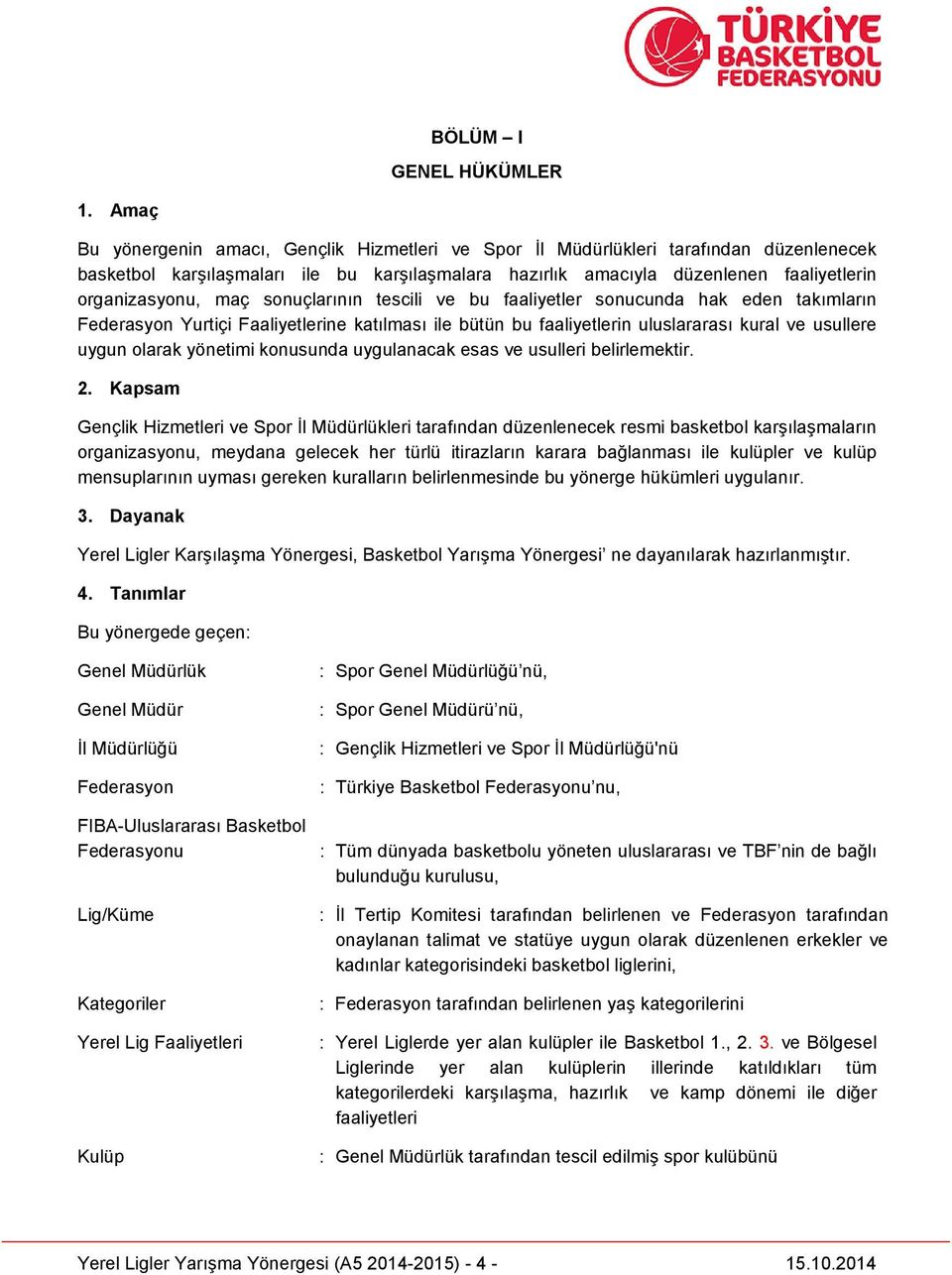 maç sonuçlarının tescili ve bu faaliyetler sonucunda hak eden takımların Federasyon Yurtiçi Faaliyetlerine katılması ile bütün bu faaliyetlerin uluslararası kural ve usullere uygun olarak yönetimi