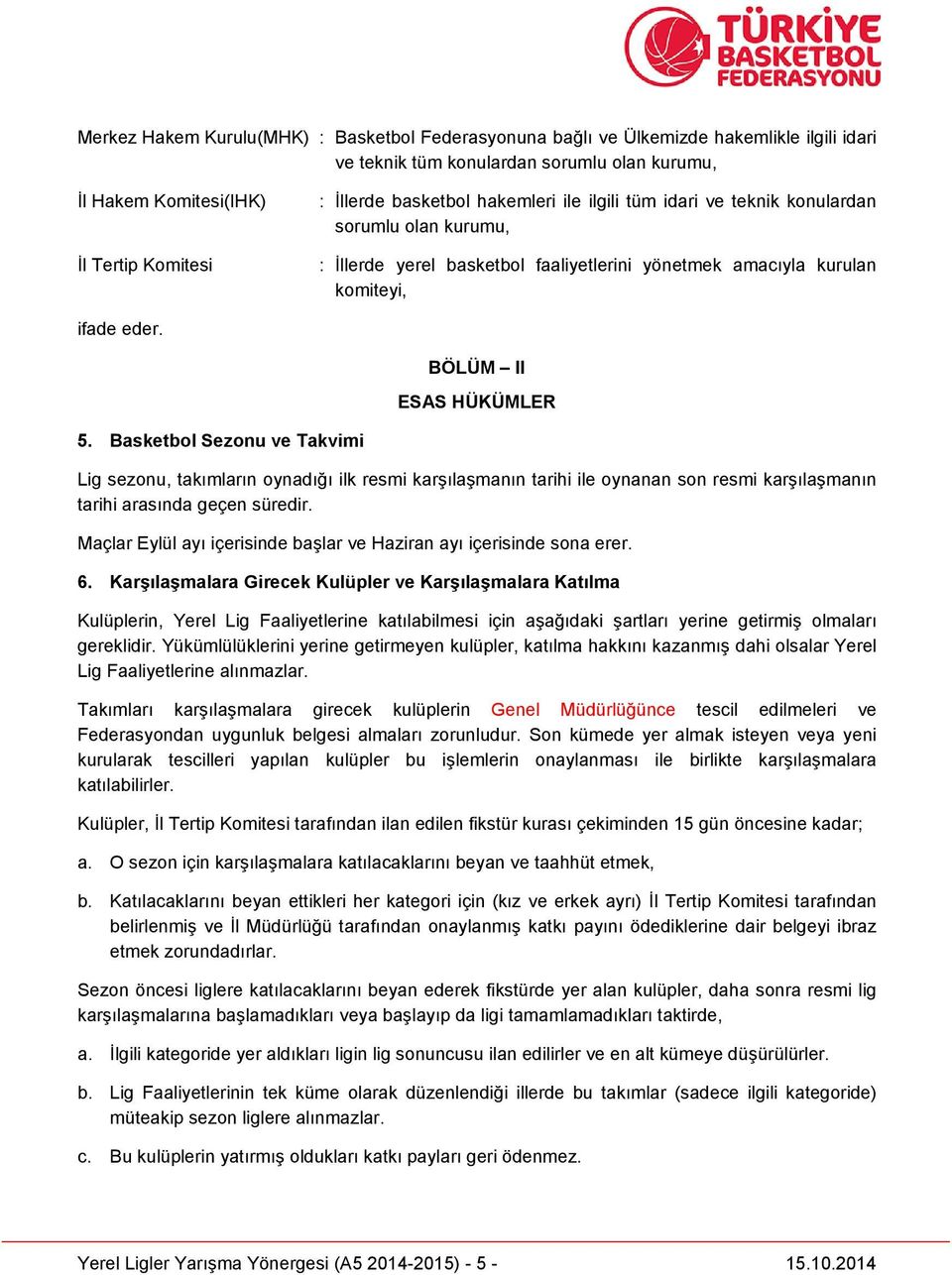 Basketbol Sezonu ve Takvimi Lig sezonu, takımların oynadığı ilk resmi karşılaşmanın tarihi ile oynanan son resmi karşılaşmanın tarihi arasında geçen süredir.