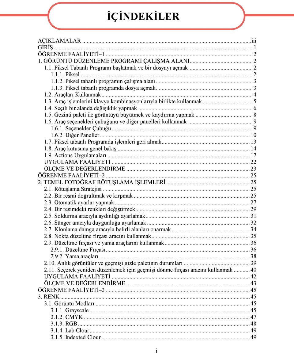 1.4. Seçili bir alanda değişiklik yapmak...6 1.5. Gezinti paleti ile görüntüyü büyütmek ve kaydırma yapmak...8 1.6. Araç seçenekleri çubuğunu ve diğer panelleri kullanmak...9 1.6.1. Seçenekler Çubuğu.