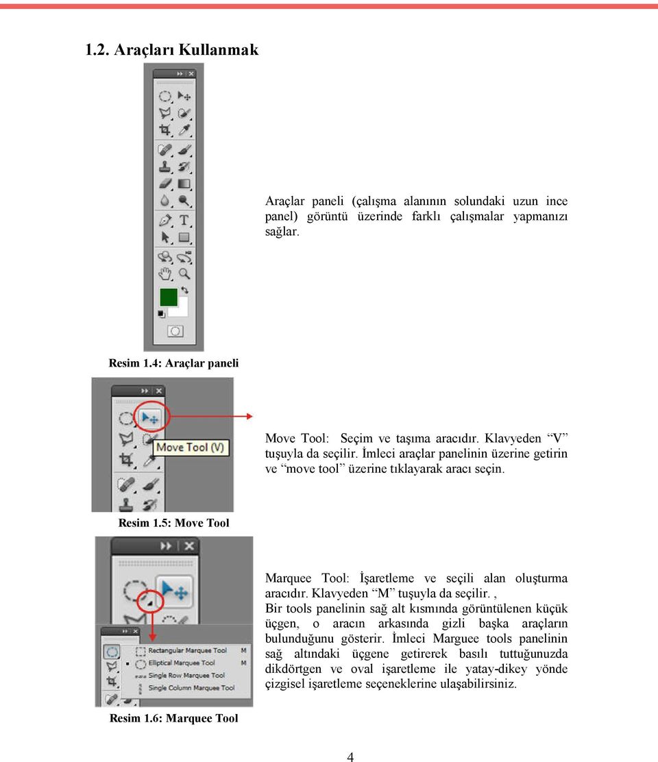 5: Move Tool Marquee Tool: İşaretleme ve seçili alan oluşturma aracıdır. Klavyeden M tuşuyla da seçilir.