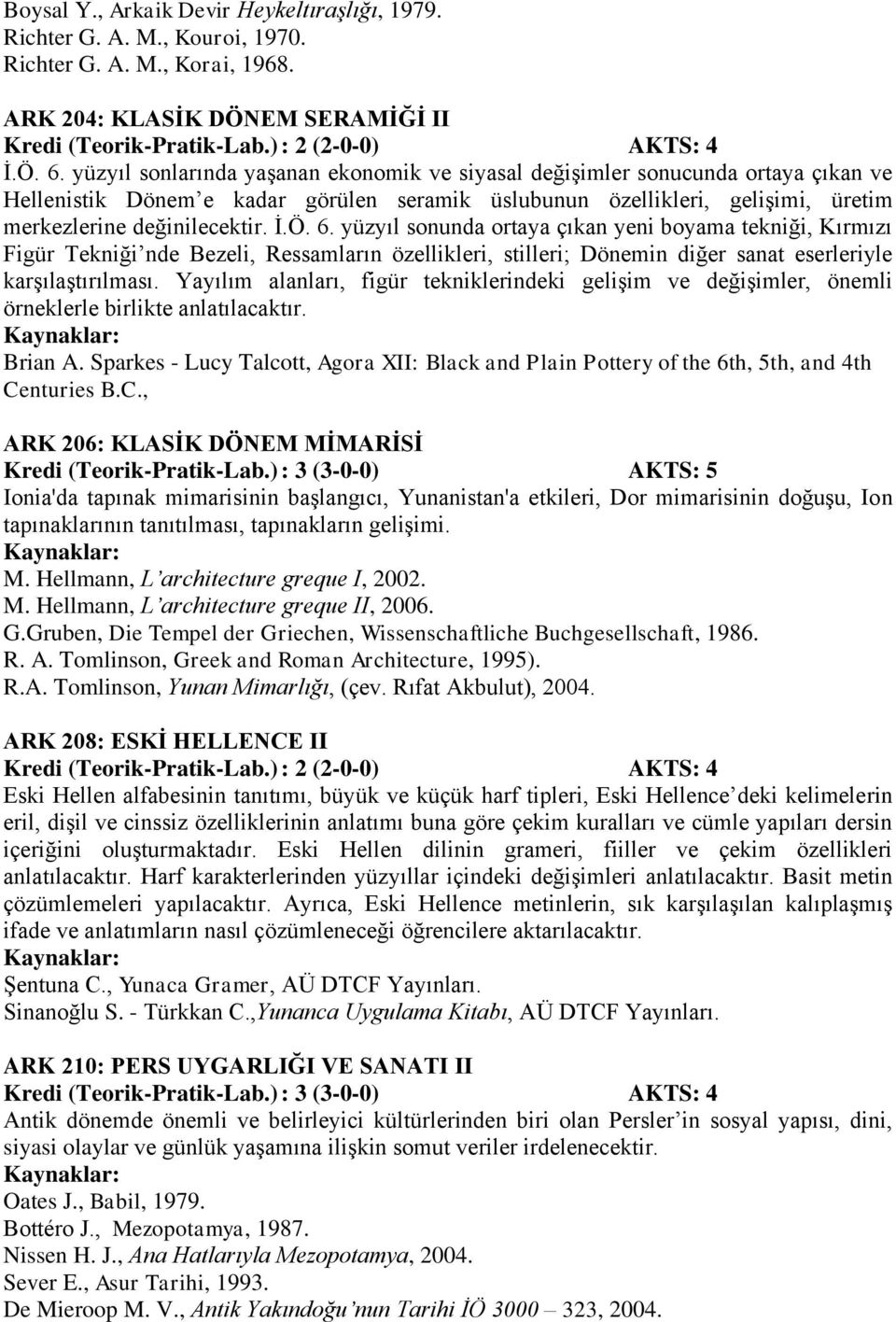 6. yüzyıl sonunda ortaya çıkan yeni boyama tekniği, Kırmızı Figür Tekniği nde Bezeli, Ressamların özellikleri, stilleri; Dönemin diğer sanat eserleriyle karşılaştırılması.