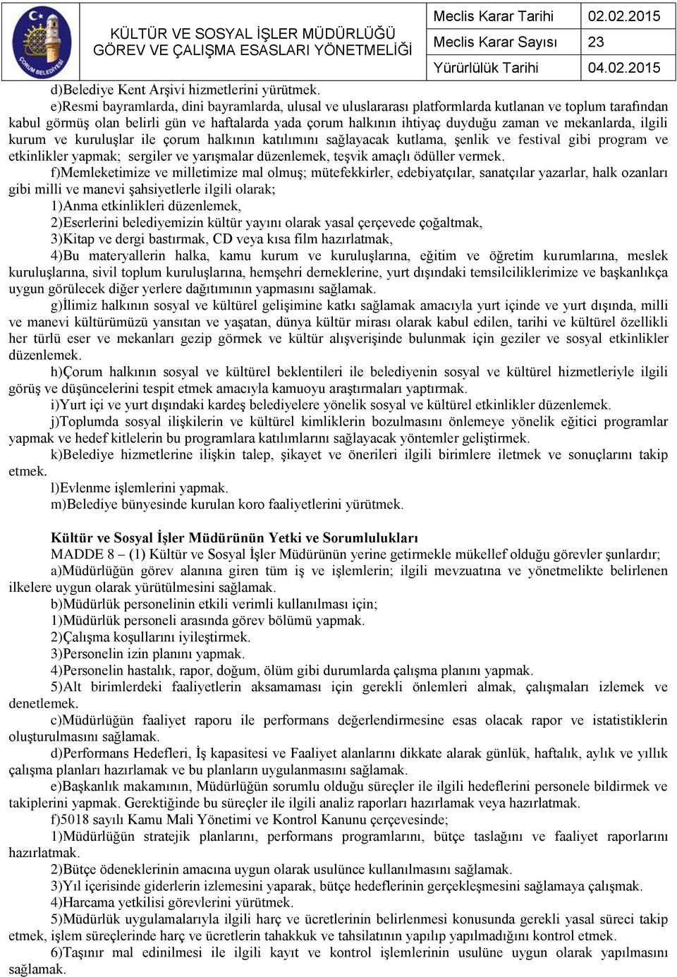 mekanlarda, ilgili kurum ve kuruluşlar ile çorum halkının katılımını sağlayacak kutlama, şenlik ve festival gibi program ve etkinlikler yapmak; sergiler ve yarışmalar düzenlemek, teşvik amaçlı