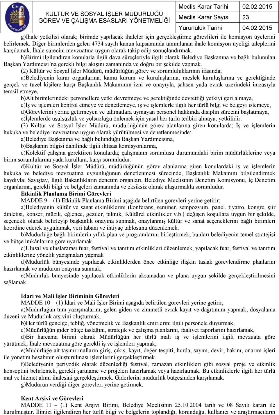 h)birimi ilgilendiren konularla ilgili dava süreçleriyle ilgili olarak Belediye Başkanına ve bağlı bulunulan Başkan Yardımcısı na gerekli bilgi akışını zamanında ve doğru bir şekilde yapmak.