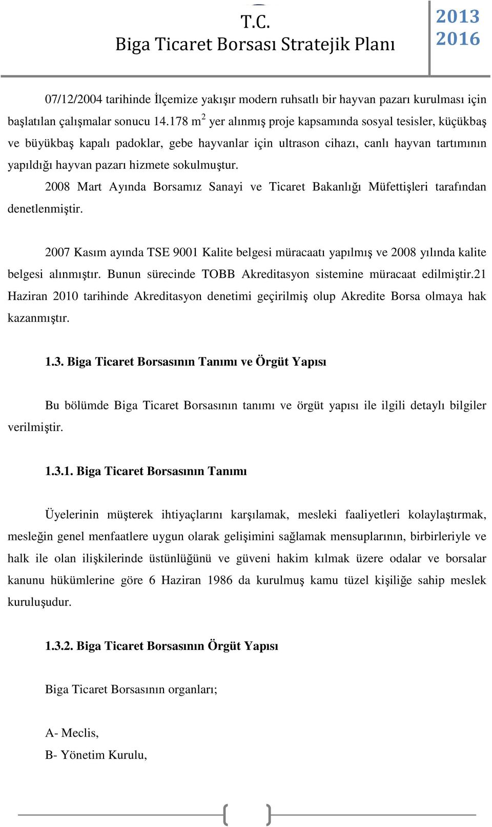 2008 Mart Ayında Borsamız Sanayi ve Ticaret Bakanlığı Müfettişleri tarafından denetlenmiştir. 2007 Kasım ayında TSE 9001 Kalite belgesi müracaatı yapılmış ve 2008 yılında kalite belgesi alınmıştır.