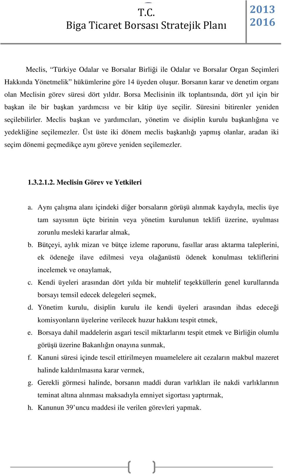 Süresini bitirenler yeniden seçilebilirler. Meclis başkan ve yardımcıları, yönetim ve disiplin kurulu başkanlığına ve yedekliğine seçilemezler.