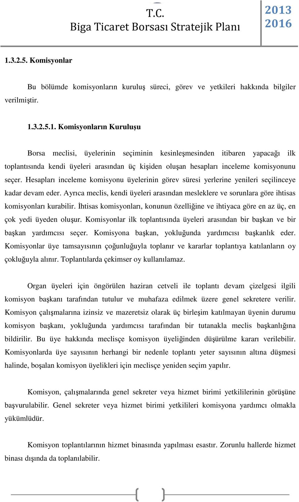 Ayrıca meclis, kendi üyeleri arasından mesleklere ve sorunlara göre ihtisas komisyonları kurabilir. İhtisas komisyonları, konunun özelliğine ve ihtiyaca göre en az üç, en çok yedi üyeden oluşur.