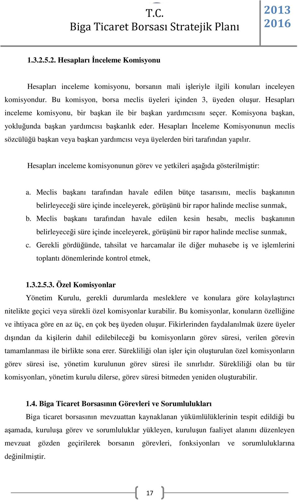 Hesapları İnceleme Komisyonunun meclis sözcülüğü başkan veya başkan yardımcısı veya üyelerden biri tarafından yapılır. Hesapları inceleme komisyonunun görev ve yetkileri aşağıda gösterilmiştir: a.