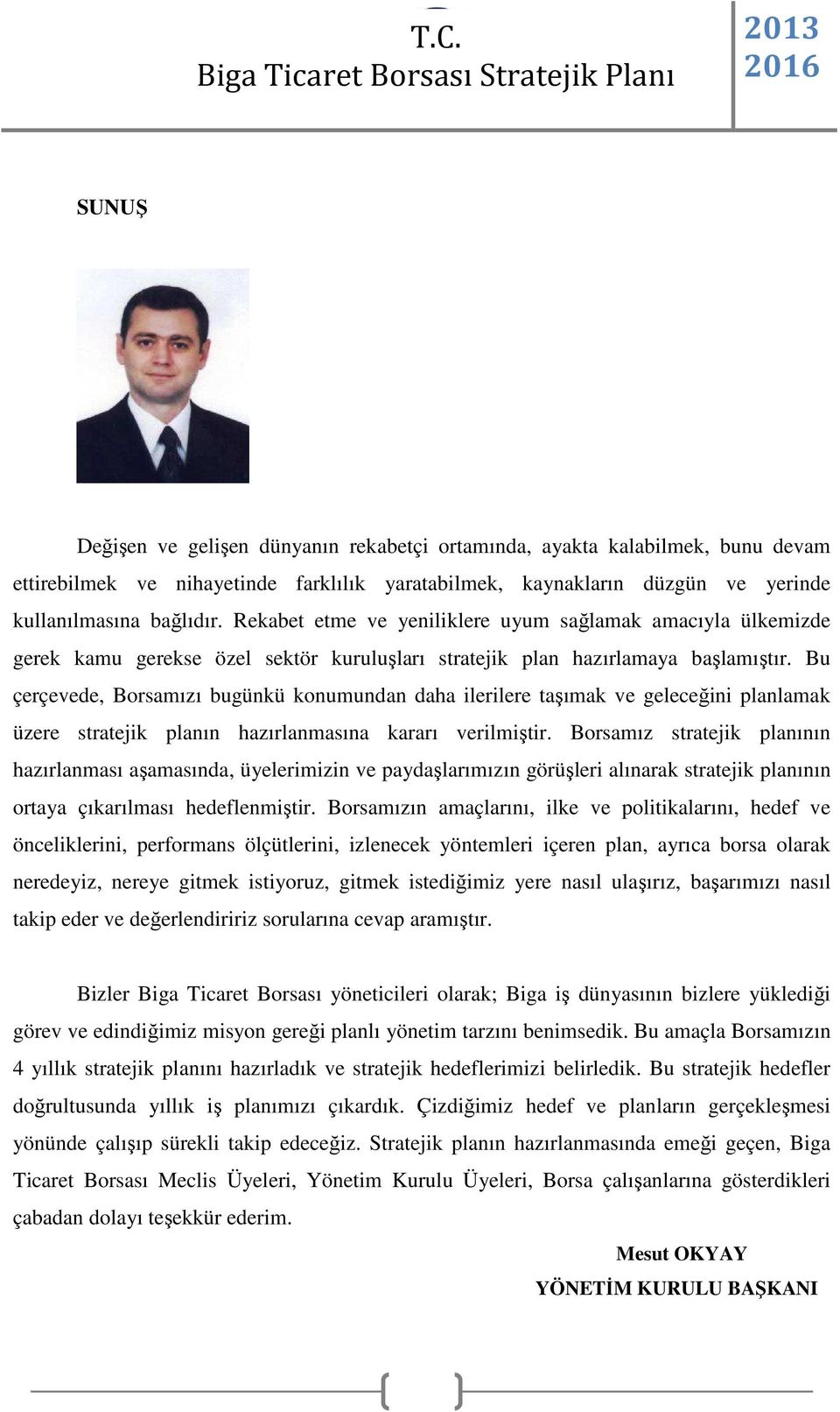 Bu çerçevede, Borsamızı bugünkü konumundan daha ilerilere taşımak ve geleceğini planlamak üzere stratejik planın hazırlanmasına kararı verilmiştir.