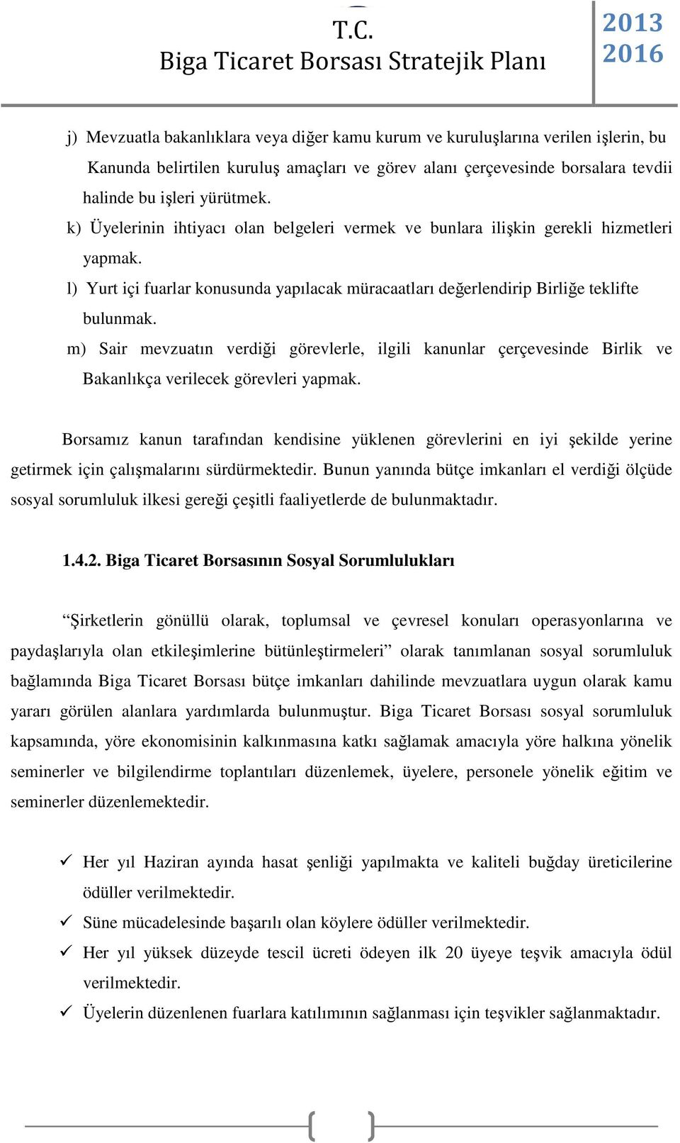 m) Sair mevzuatın verdiği görevlerle, ilgili kanunlar çerçevesinde Birlik ve Bakanlıkça verilecek görevleri yapmak.