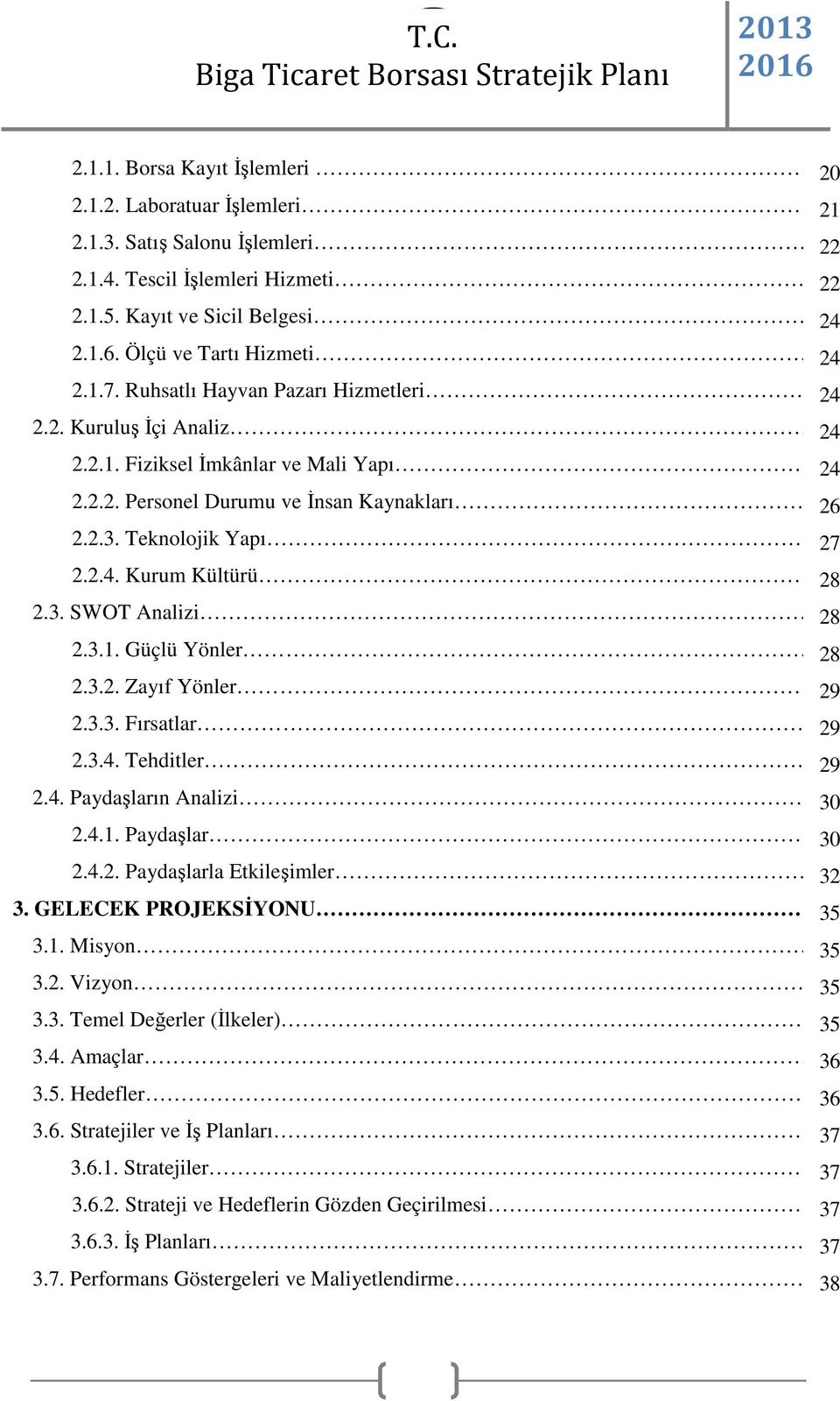 Teknolojik Yapı 27 2.2.4. Kurum Kültürü. 28 2.3. SWOT Analizi 28 2.3.1. Güçlü Yönler 28 2.3.2. Zayıf Yönler. 29 2.3.3. Fırsatlar. 29 2.3.4. Tehditler... 29 2.4. Paydaşların Analizi. 30 2.4.1. Paydaşlar.. 30 2.4.2. Paydaşlarla Etkileşimler.