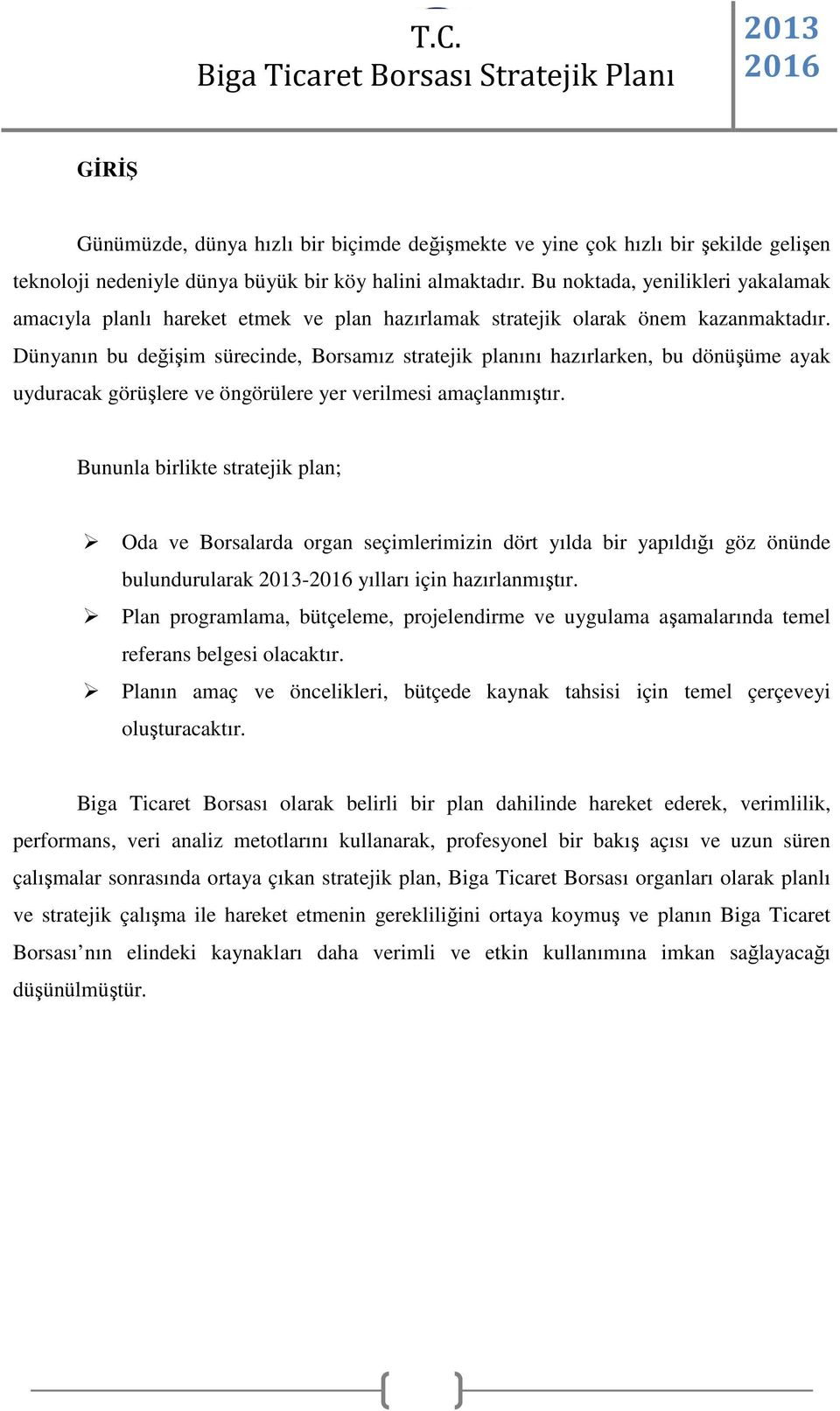 Dünyanın bu değişim sürecinde, Borsamız stratejik planını hazırlarken, bu dönüşüme ayak uyduracak görüşlere ve öngörülere yer verilmesi amaçlanmıştır.